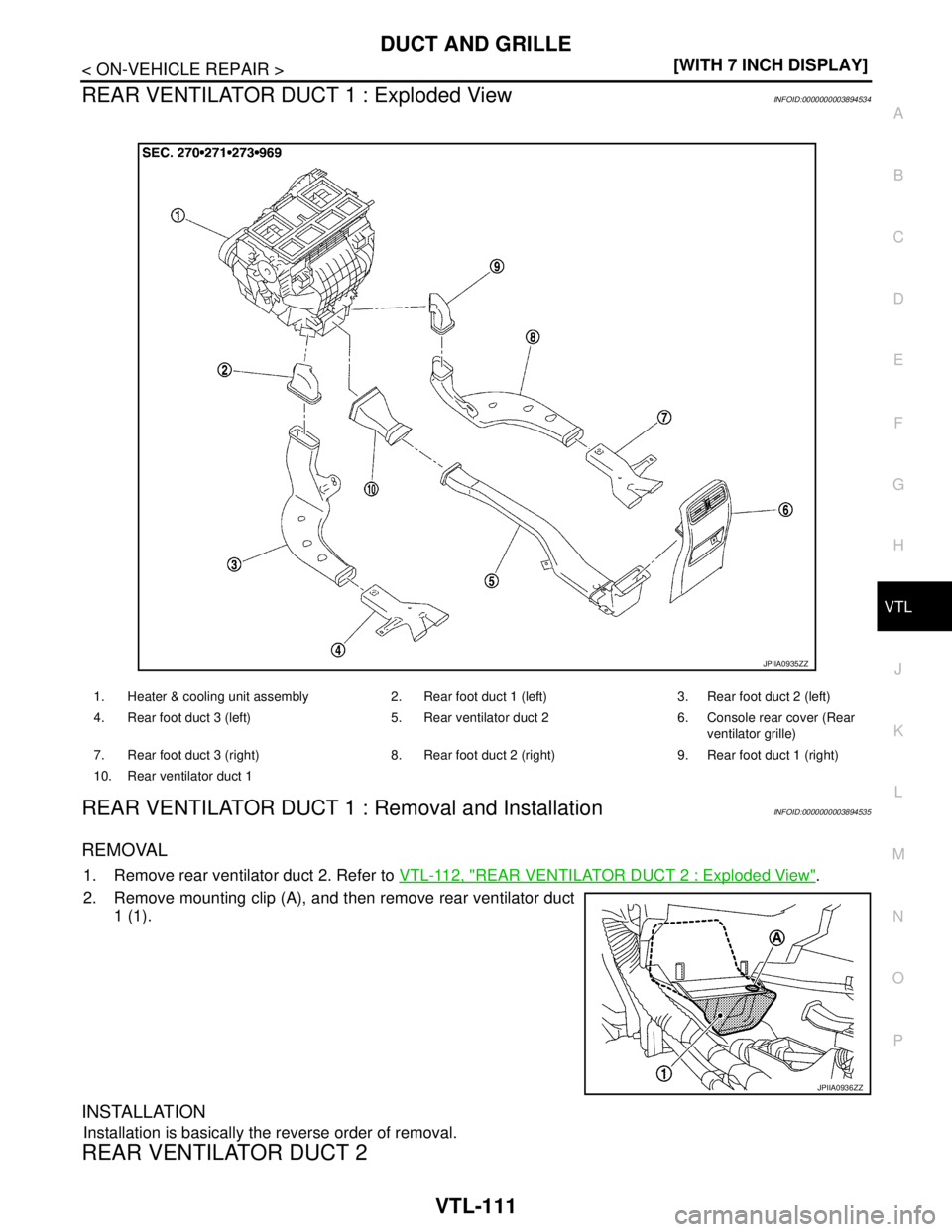NISSAN TEANA 2008  Service Manual DUCT AND GRILLE
VTL-111
< ON-VEHICLE REPAIR >[WITH 7 INCH DISPLAY]
C
D
E
F
G
H
J
K
L
MA
B
VTL
N
O
P
REAR VENTILATOR DUCT 1 : Exploded ViewINFOID:0000000003894534
REAR VENTILATOR DUCT 1 : Removal and I