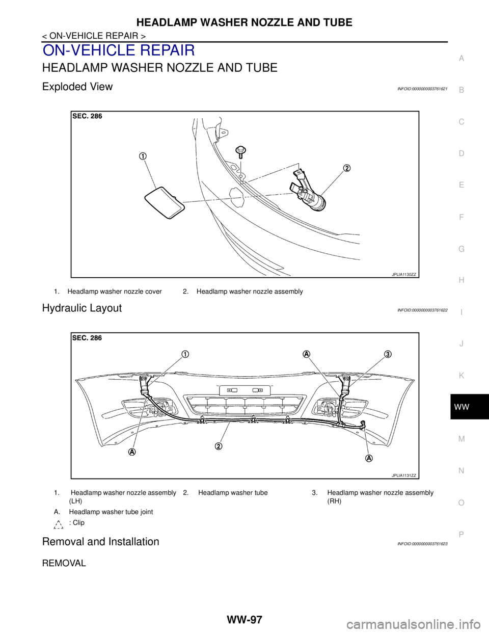 NISSAN TEANA 2008  Service Manual HEADLAMP WASHER NOZZLE AND TUBE
WW-97
< ON-VEHICLE REPAIR >
C
D
E
F
G
H
I
J
K
MA
B
WW
N
O
P
ON-VEHICLE REPAIR
HEADLAMP WASHER NOZZLE AND TUBE
Exploded ViewINFOID:0000000003761621
Hydraulic LayoutINFOI