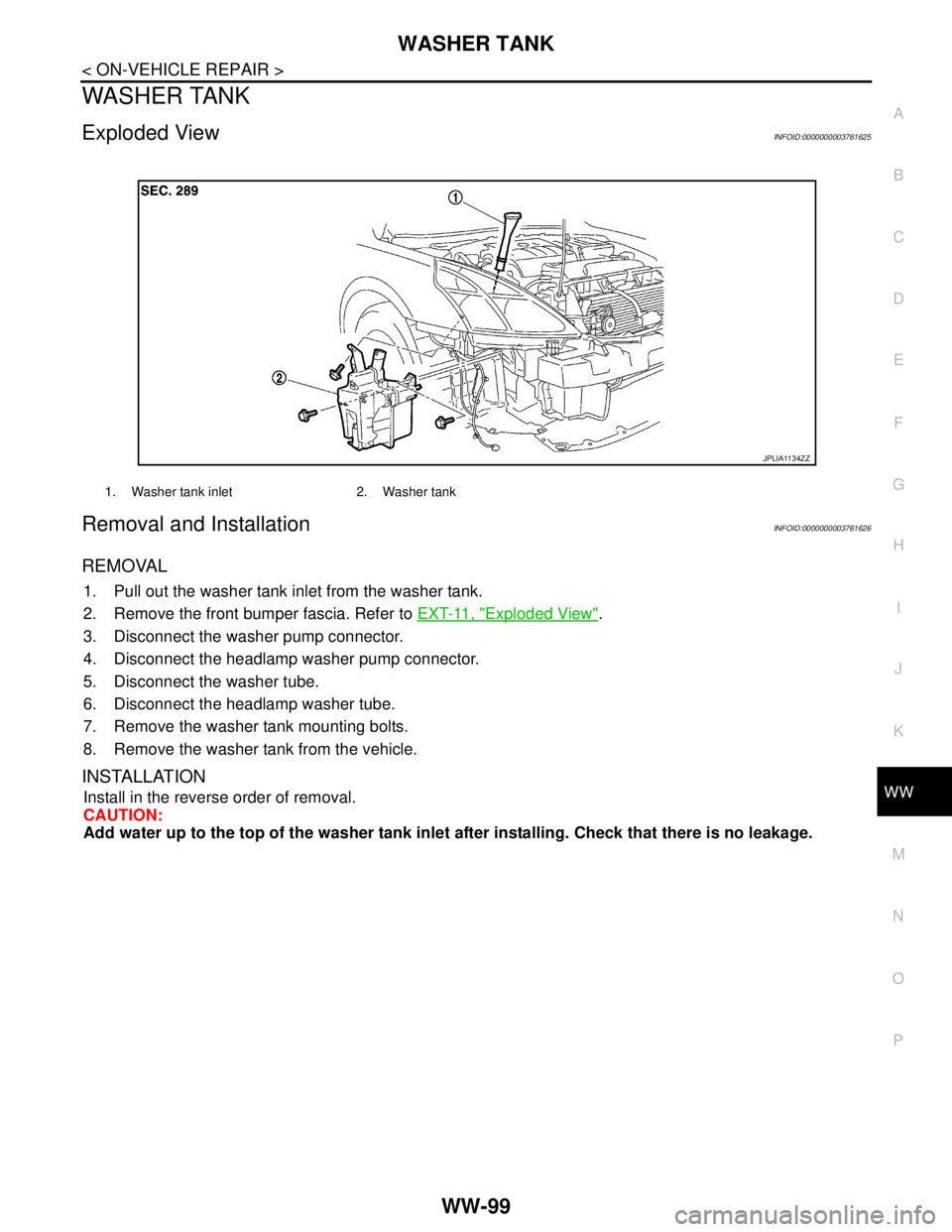 NISSAN TEANA 2008  Service Manual WASHER TANK
WW-99
< ON-VEHICLE REPAIR >
C
D
E
F
G
H
I
J
K
MA
B
WW
N
O
P
WASHER TANK
Exploded ViewINFOID:0000000003761625
Removal and InstallationINFOID:0000000003761626
REMOVAL
1. Pull out the washer 