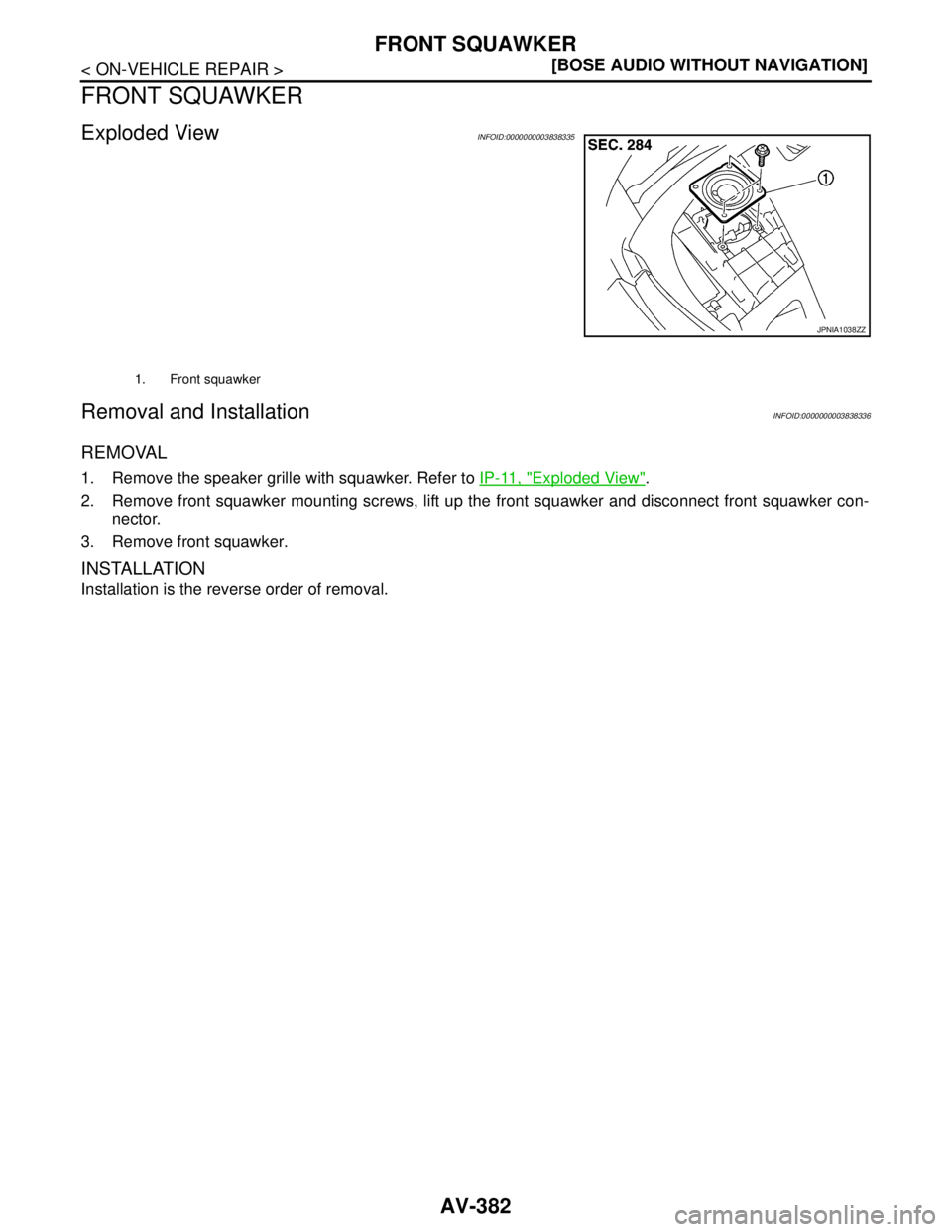NISSAN TEANA 2008  Service Manual AV-382
< ON-VEHICLE REPAIR >[BOSE AUDIO WITHOUT NAVIGATION]
FRONT SQUAWKER
FRONT SQUAWKER
Exploded ViewINFOID:0000000003838335
Removal and InstallationINFOID:0000000003838336
REMOVAL
1. Remove the spe