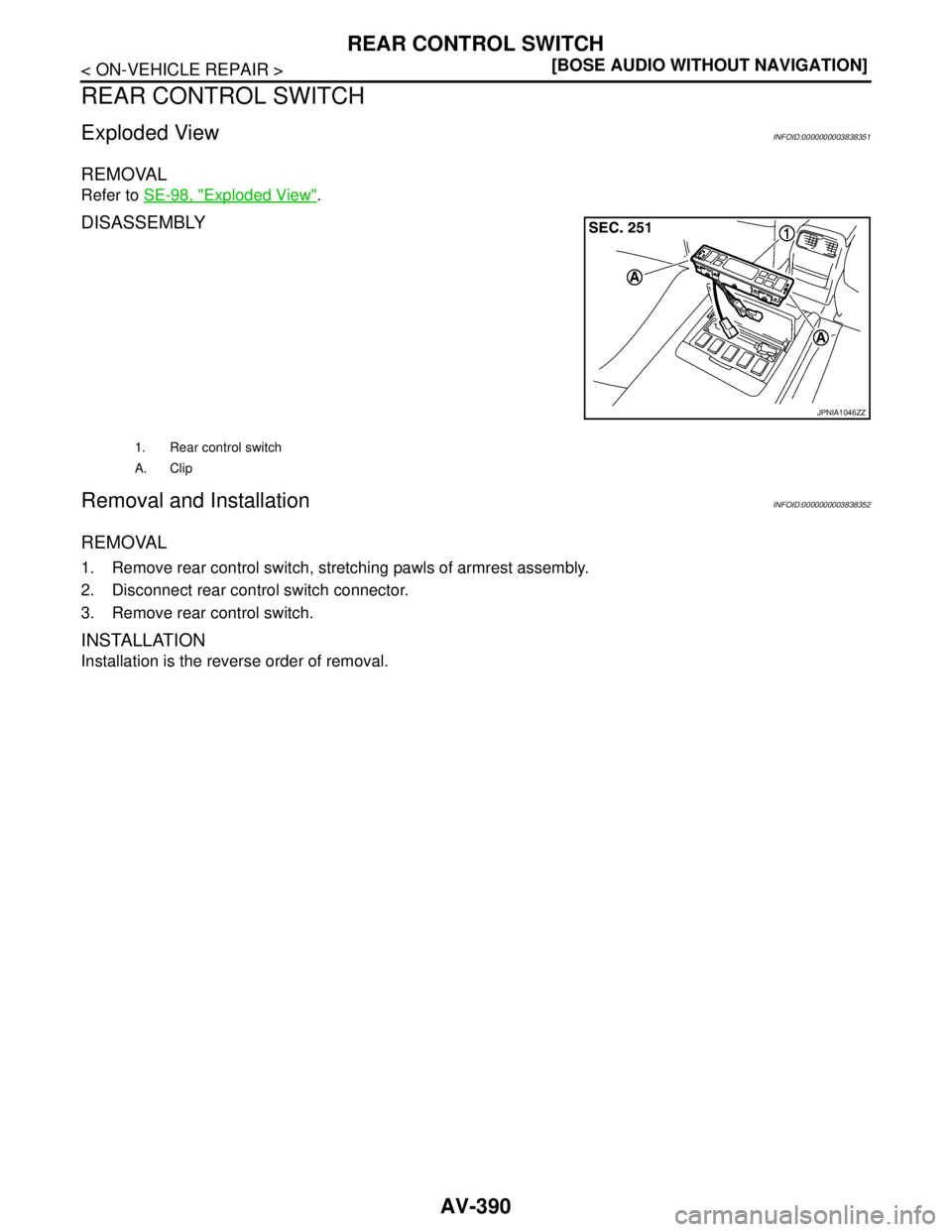 NISSAN TEANA 2008  Service Manual AV-390
< ON-VEHICLE REPAIR >[BOSE AUDIO WITHOUT NAVIGATION]
REAR CONTROL SWITCH
REAR CONTROL SWITCH
Exploded ViewINFOID:0000000003838351
REMOVAL
Refer to SE-98, "Exploded View".
DISASSEMBLY
Removal an