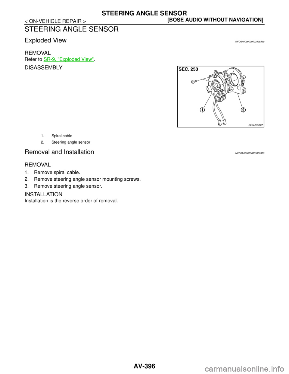 NISSAN TEANA 2008  Service Manual AV-396
< ON-VEHICLE REPAIR >[BOSE AUDIO WITHOUT NAVIGATION]
STEERING ANGLE SENSOR
STEERING ANGLE SENSOR
Exploded ViewINFOID:0000000003838369
REMOVAL
Refer to SR-9, "Exploded View".
DISASSEMBLY
Removal
