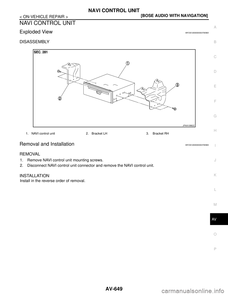 NISSAN TEANA 2008  Service Manual AV
NAVI CONTROL UNIT
AV-649
< ON-VEHICLE REPAIR >[BOSE AUDIO WITH NAVIGATION]
C
D
E
F
G
H
I
J
K
L
MB A
O
P
NAVI CONTROL UNIT
Exploded ViewINFOID:0000000003765983
DISASSEMBLY
Removal and InstallationIN