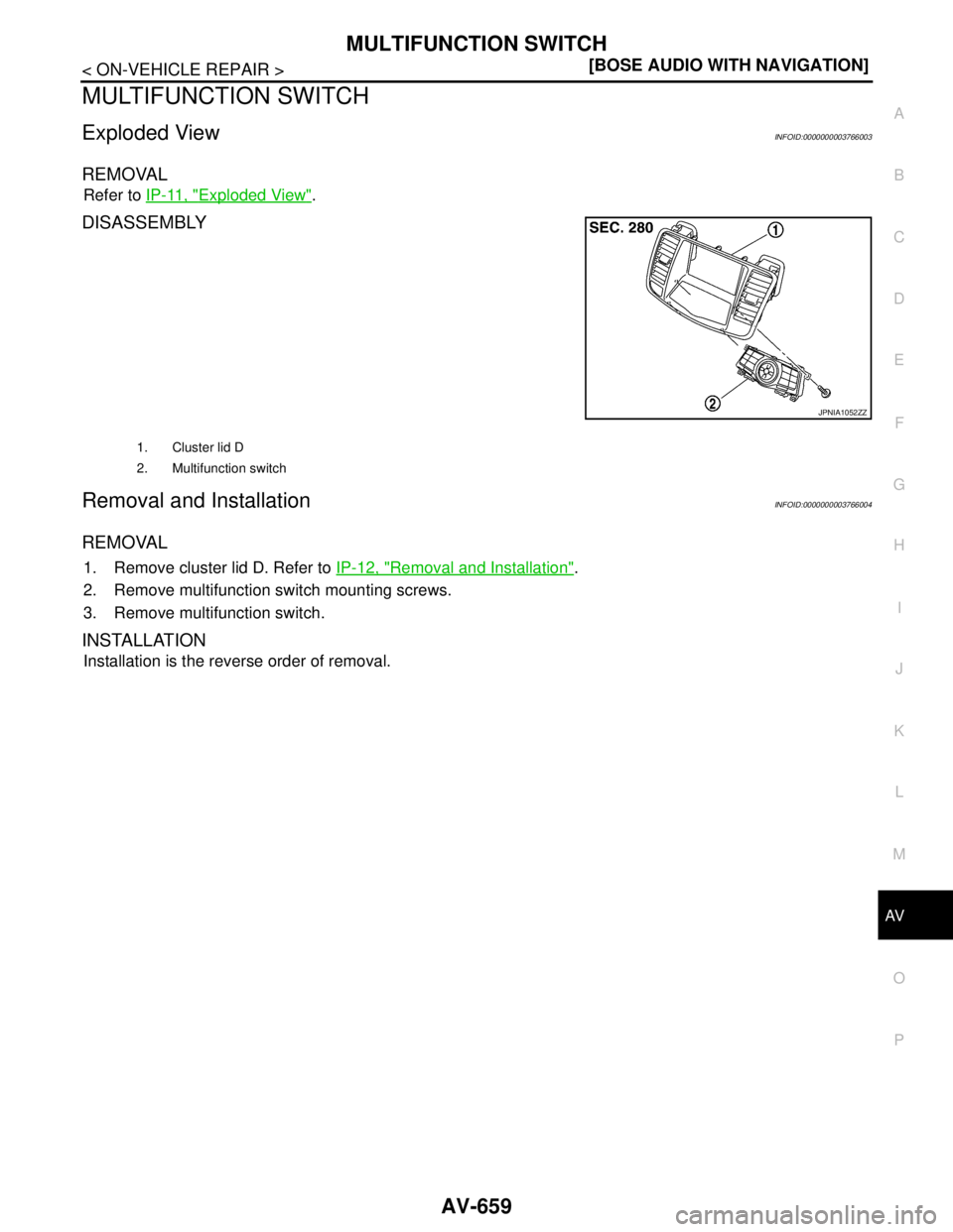 NISSAN TEANA 2008  Service Manual AV
MULTIFUNCTION SWITCH
AV-659
< ON-VEHICLE REPAIR >[BOSE AUDIO WITH NAVIGATION]
C
D
E
F
G
H
I
J
K
L
MB A
O
P
MULTIFUNCTION SWITCH
Exploded ViewINFOID:0000000003766003
REMOVAL
Refer to IP-11, "Explode