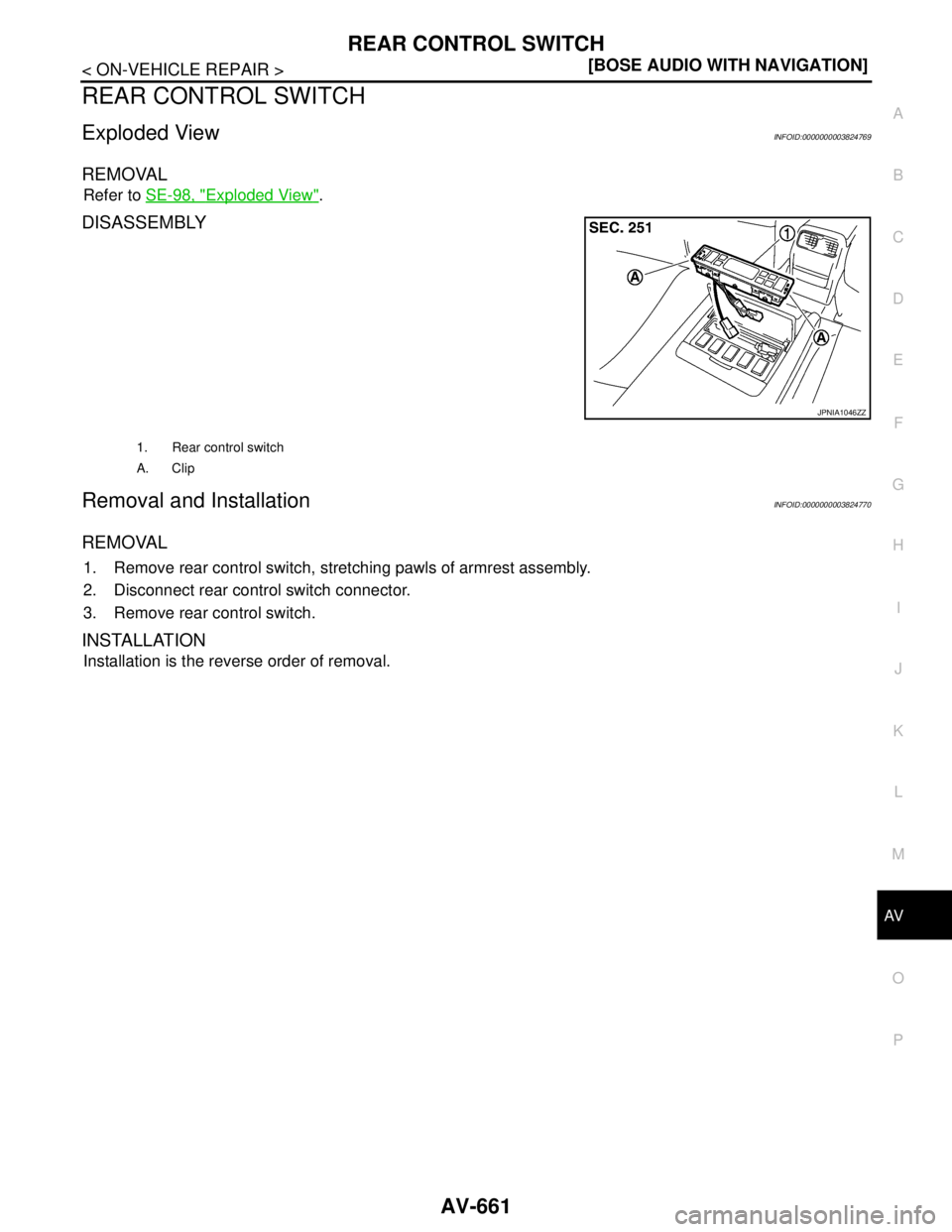 NISSAN TEANA 2008  Service Manual AV
REAR CONTROL SWITCH
AV-661
< ON-VEHICLE REPAIR >[BOSE AUDIO WITH NAVIGATION]
C
D
E
F
G
H
I
J
K
L
MB A
O
P
REAR CONTROL SWITCH
Exploded ViewINFOID:0000000003824769
REMOVAL
Refer to SE-98, "Exploded 
