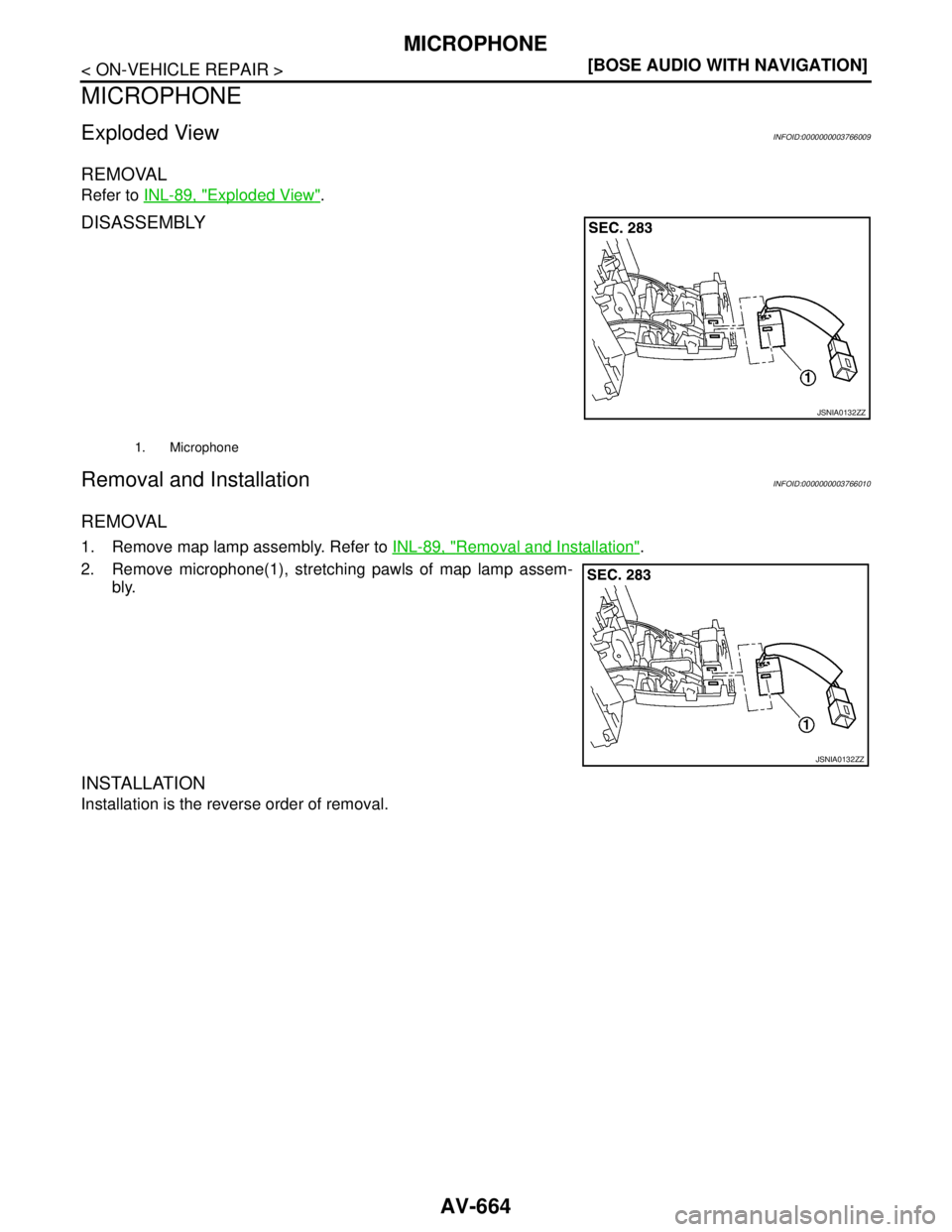 NISSAN TEANA 2008  Service Manual AV-664
< ON-VEHICLE REPAIR >[BOSE AUDIO WITH NAVIGATION]
MICROPHONE
MICROPHONE
Exploded ViewINFOID:0000000003766009
REMOVAL
Refer to INL-89, "Exploded View".
DISASSEMBLY
Removal and InstallationINFOID