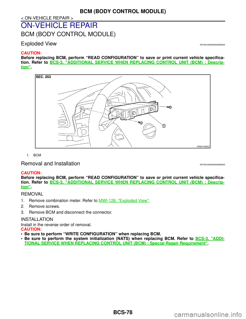 NISSAN TEANA 2008 Service Manual BCS-78
< ON-VEHICLE REPAIR >
BCM (BODY CONTROL MODULE)
ON-VEHICLE REPAIR
BCM (BODY CONTROL MODULE)
Exploded ViewINFOID:0000000003809634
CAUTION:
Before replacing BCM, perform “READ CONFIGURATION” NISSAN TEANA 2008 Service Manual BCS-78
< ON-VEHICLE REPAIR >
BCM (BODY CONTROL MODULE)
ON-VEHICLE REPAIR
BCM (BODY CONTROL MODULE)
Exploded ViewINFOID:0000000003809634
CAUTION:
Before replacing BCM, perform “READ CONFIGURATION”