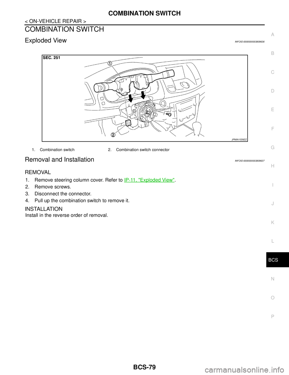 NISSAN TEANA 2008 Service Manual BCS
COMBINATION SWITCH
BCS-79
< ON-VEHICLE REPAIR >
C
D
E
F
G
H
I
J
K
L B A
O
P N
COMBINATION SWITCH
Exploded ViewINFOID:0000000003809636
Removal and InstallationINFOID:0000000003809637
REMOVAL
1. Rem NISSAN TEANA 2008 Service Manual BCS
COMBINATION SWITCH
BCS-79
< ON-VEHICLE REPAIR >
C
D
E
F
G
H
I
J
K
L B A
O
P N
COMBINATION SWITCH
Exploded ViewINFOID:0000000003809636
Removal and InstallationINFOID:0000000003809637
REMOVAL
1. Rem