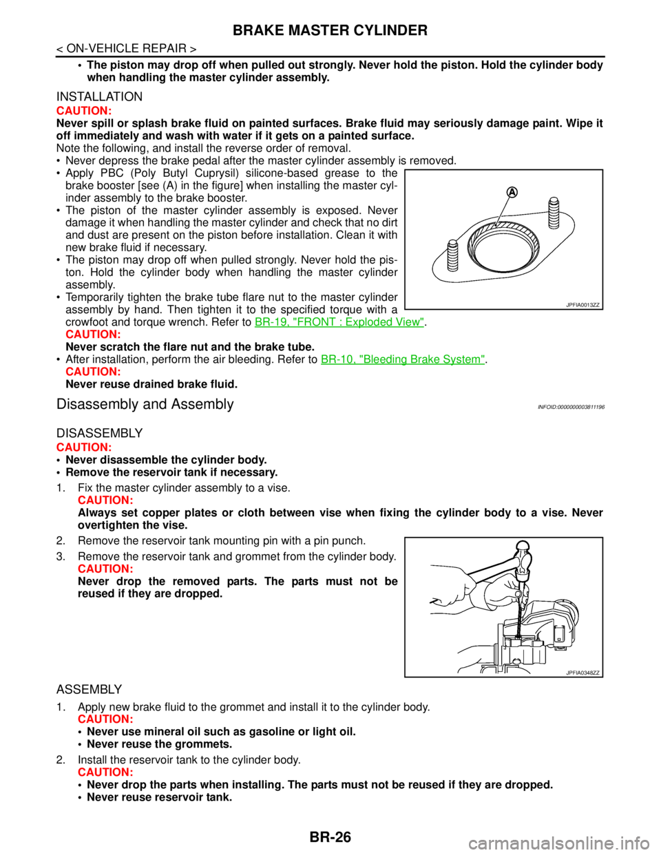 NISSAN TEANA 2008  Service Manual BR-26
< ON-VEHICLE REPAIR >
BRAKE MASTER CYLINDER
 The piston may drop off when pulled out strongly. Never hold the piston. Hold the cylinder body
when handling the master cylinder assembly.
INSTALLA