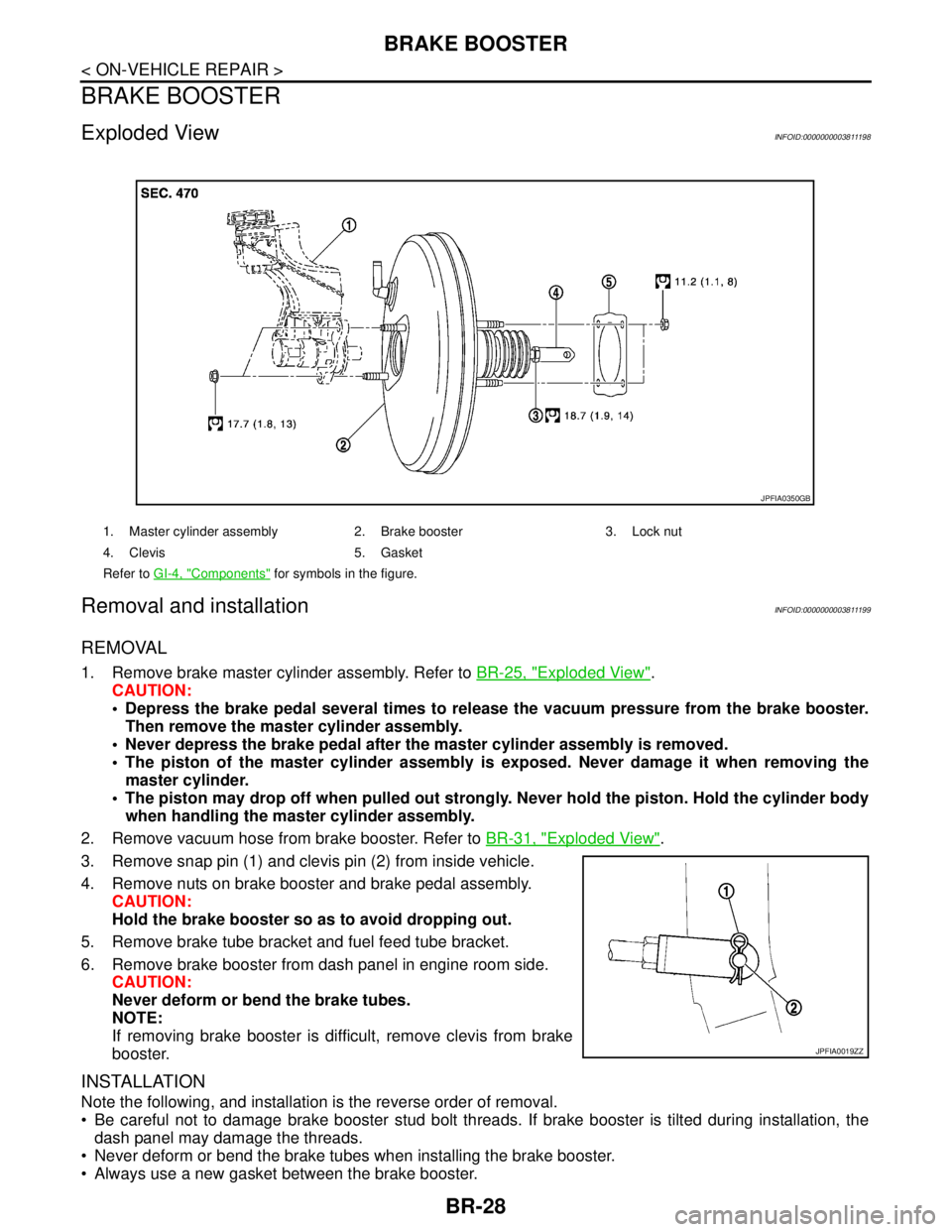 NISSAN TEANA 2008 Service Manual BR-28
< ON-VEHICLE REPAIR >
BRAKE BOOSTER
BRAKE BOOSTER
Exploded ViewINFOID:0000000003811198
Removal and installationINFOID:0000000003811199
REMOVAL
1. Remove brake master cylinder assembly. Refer to NISSAN TEANA 2008 Service Manual BR-28
< ON-VEHICLE REPAIR >
BRAKE BOOSTER
BRAKE BOOSTER
Exploded ViewINFOID:0000000003811198
Removal and installationINFOID:0000000003811199
REMOVAL
1. Remove brake master cylinder assembly. Refer to