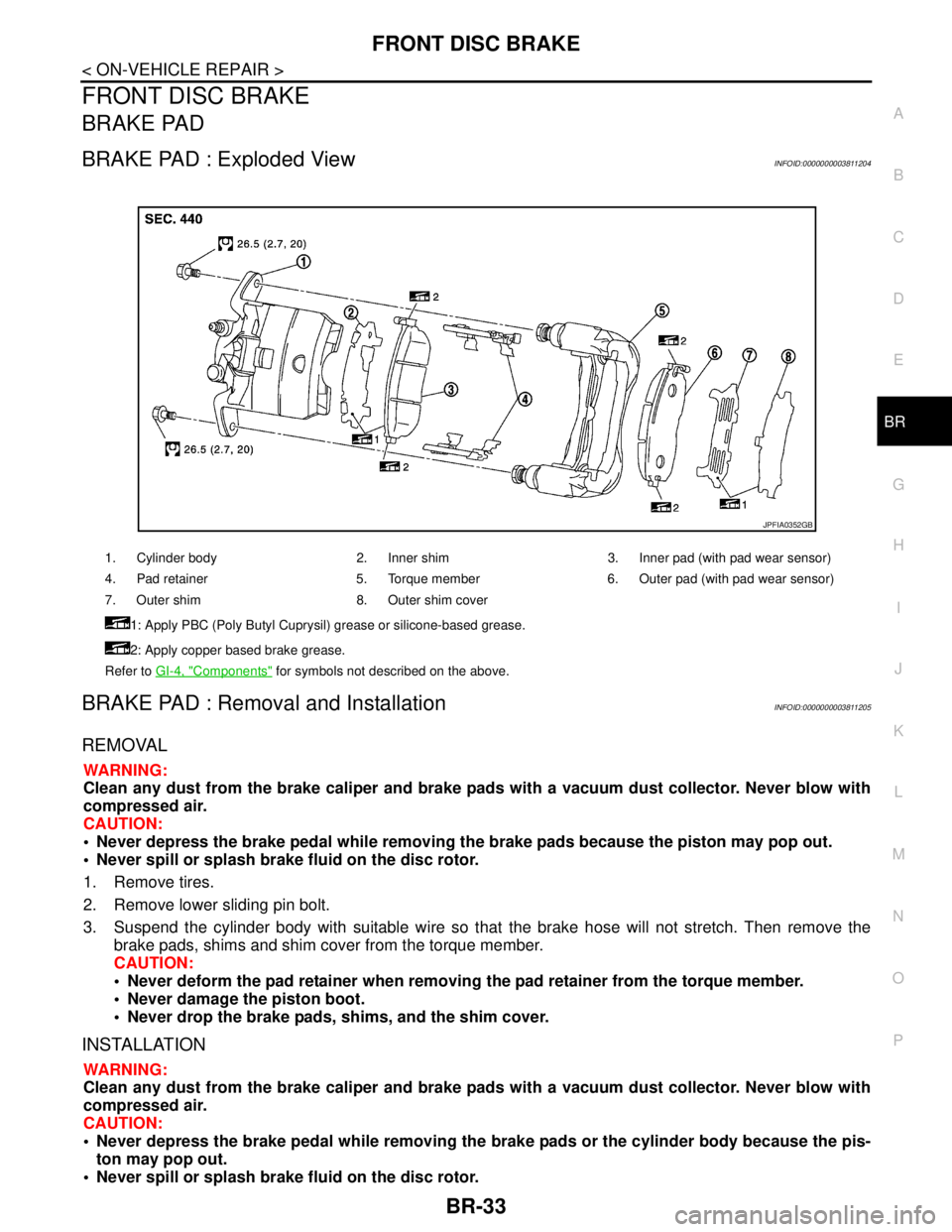 NISSAN TEANA 2008 Service Manual FRONT DISC BRAKE
BR-33
< ON-VEHICLE REPAIR >
C
D
E
G
H
I
J
K
L
MA
B
BR
N
O
P
FRONT DISC BRAKE
BRAKE PAD
BRAKE PAD : Exploded ViewINFOID:0000000003811204
BRAKE PAD : Removal and InstallationINFOID:0000 NISSAN TEANA 2008 Service Manual FRONT DISC BRAKE
BR-33
< ON-VEHICLE REPAIR >
C
D
E
G
H
I
J
K
L
MA
B
BR
N
O
P
FRONT DISC BRAKE
BRAKE PAD
BRAKE PAD : Exploded ViewINFOID:0000000003811204
BRAKE PAD : Removal and InstallationINFOID:0000