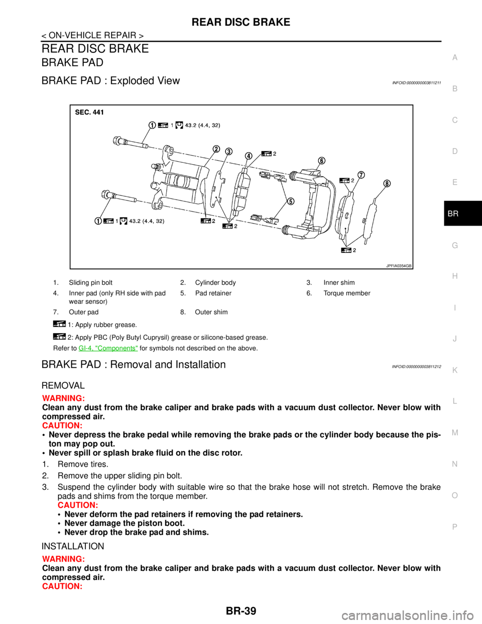 NISSAN TEANA 2008 Service Manual REAR DISC BRAKE
BR-39
< ON-VEHICLE REPAIR >
C
D
E
G
H
I
J
K
L
MA
B
BR
N
O
P
REAR DISC BRAKE
BRAKE PAD
BRAKE PAD : Exploded ViewINFOID:0000000003811211
BRAKE PAD : Removal and InstallationINFOID:000000 NISSAN TEANA 2008 Service Manual REAR DISC BRAKE
BR-39
< ON-VEHICLE REPAIR >
C
D
E
G
H
I
J
K
L
MA
B
BR
N
O
P
REAR DISC BRAKE
BRAKE PAD
BRAKE PAD : Exploded ViewINFOID:0000000003811211
BRAKE PAD : Removal and InstallationINFOID:000000
