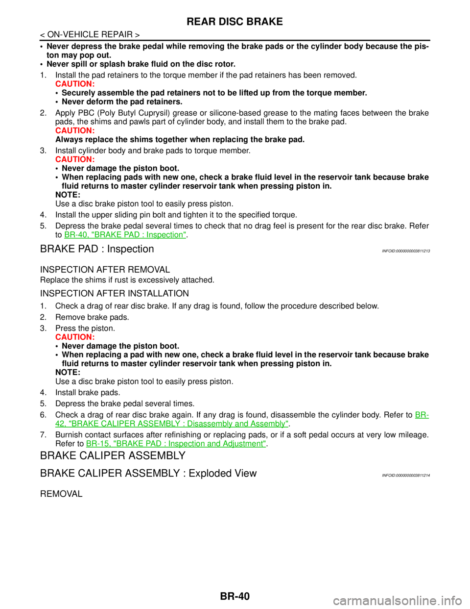 NISSAN TEANA 2008 Service Manual BR-40
< ON-VEHICLE REPAIR >
REAR DISC BRAKE
Never depress the brake pedal while removing the brake pads or the cylinder body because the pis-
ton may pop out.
Never spill or splash brake fluid on NISSAN TEANA 2008 Service Manual BR-40
< ON-VEHICLE REPAIR >
REAR DISC BRAKE
Never depress the brake pedal while removing the brake pads or the cylinder body because the pis-
ton may pop out.
Never spill or splash brake fluid on