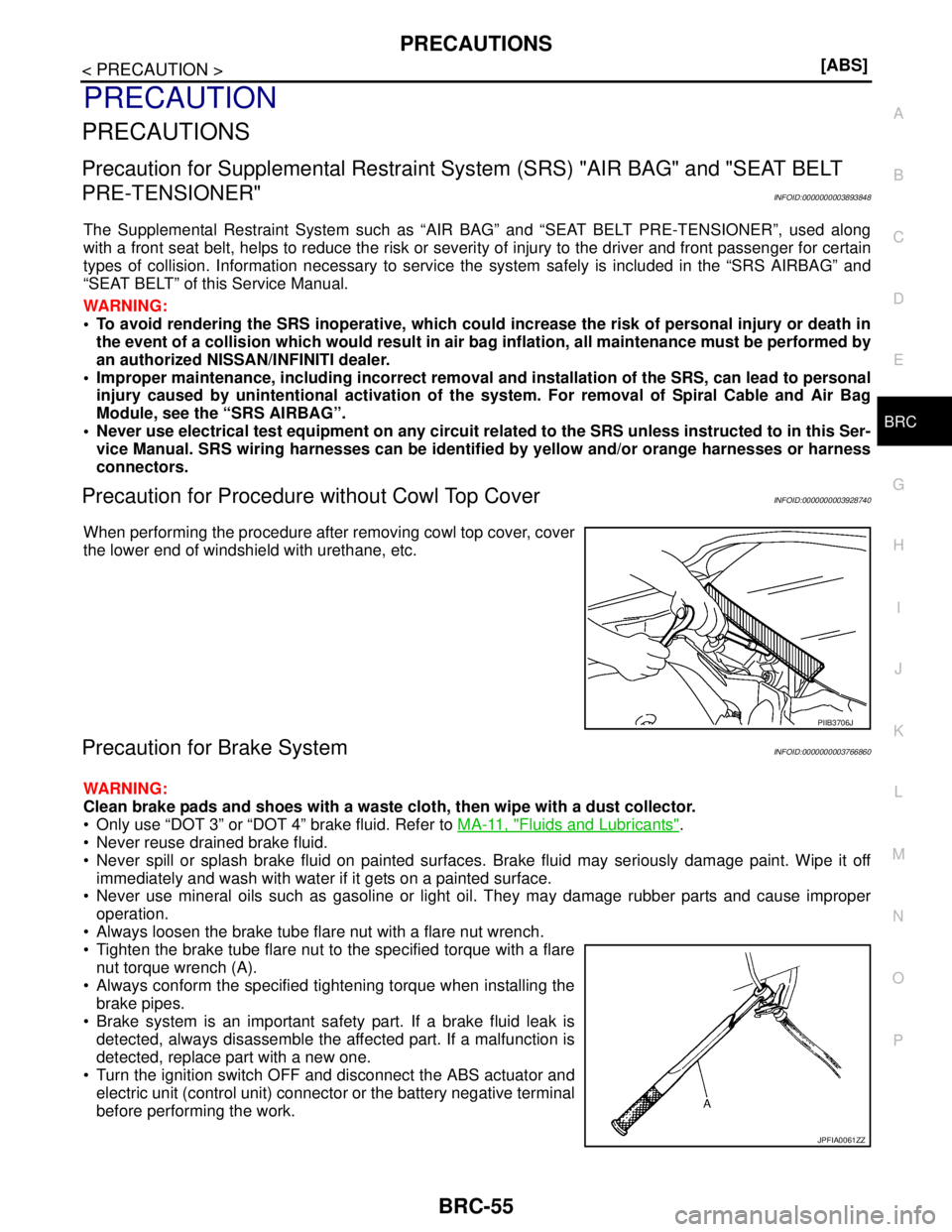 NISSAN TEANA 2008  Service Manual PRECAUTIONS
BRC-55
< PRECAUTION >[ABS]
C
D
E
G
H
I
J
K
L
MA
B
BRC
N
O
P
PRECAUTION
PRECAUTIONS
Precaution for Supplemental Restraint System (SRS) "AIR BAG" and "SEAT BELT 
PRE-TENSIONER"
INFOID:000000