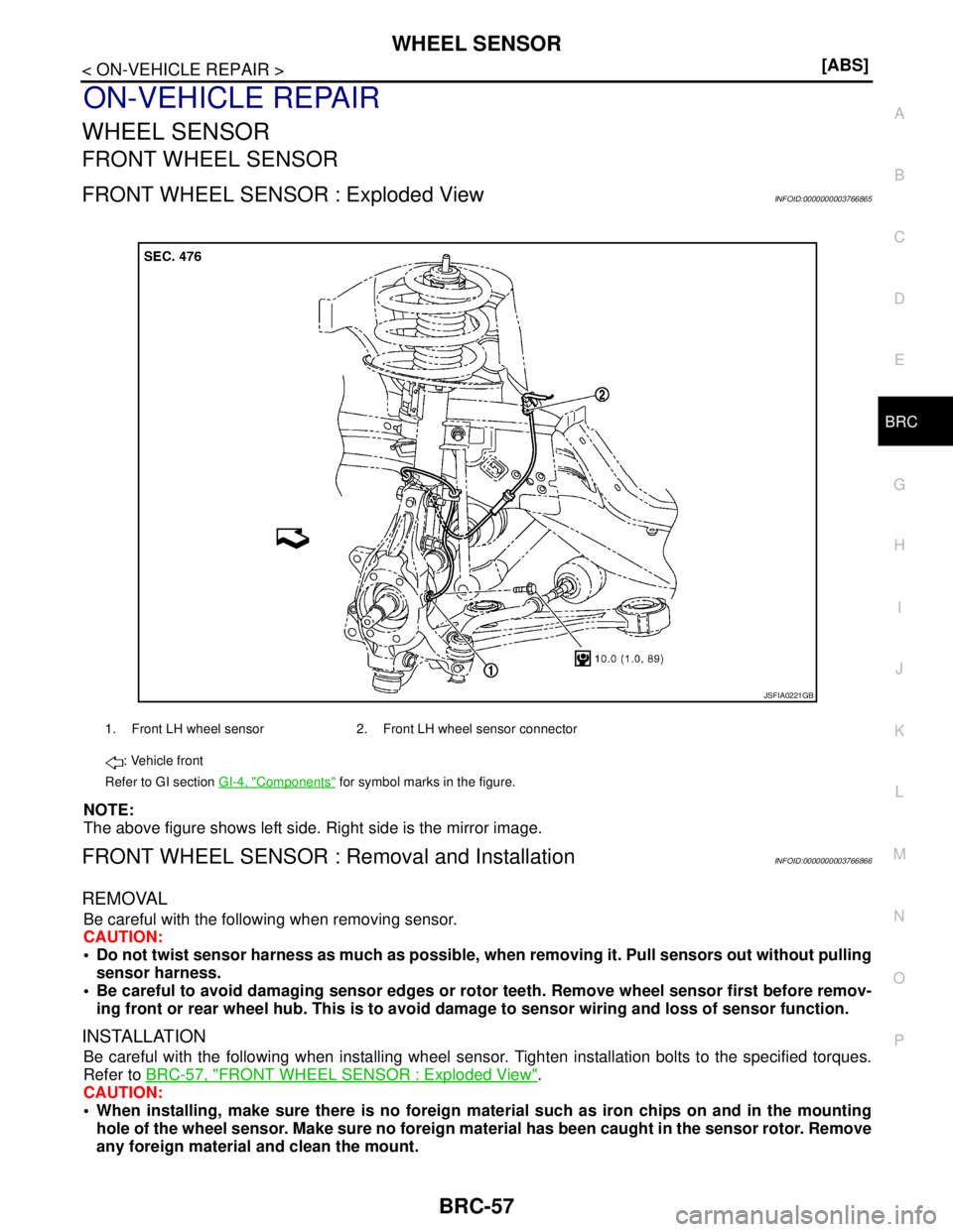 NISSAN TEANA 2008  Service Manual WHEEL SENSOR
BRC-57
< ON-VEHICLE REPAIR >[ABS]
C
D
E
G
H
I
J
K
L
MA
B
BRC
N
O
P
ON-VEHICLE REPAIR
WHEEL SENSOR
FRONT WHEEL SENSOR
FRONT WHEEL SENSOR : Exploded ViewINFOID:0000000003766865
NOTE:
The ab