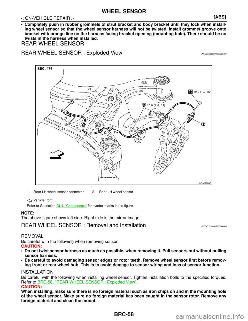 NISSAN TEANA 2008  Service Manual BRC-58
< ON-VEHICLE REPAIR >[ABS]
WHEEL SENSOR
 Completely push in rubber grommets of strut bracket and body bracket until they lock when install-
ing wheel sensor so that the wheel sensor harness wi