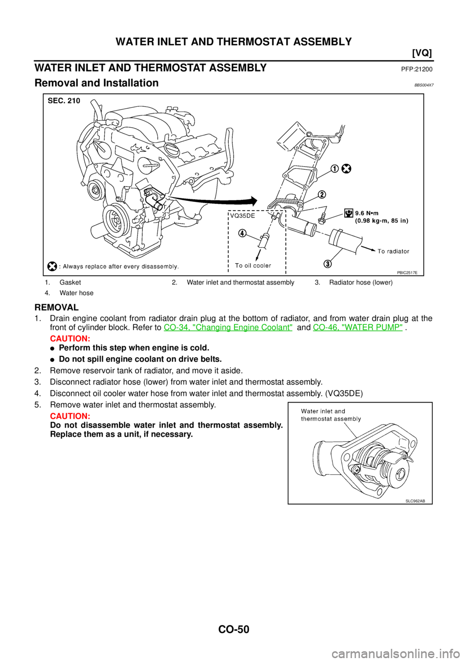 NISSAN TEANA 2003  Service Manual CO-50
[VQ]
WATER INLET AND THERMOSTAT ASSEMBLY
 
WATER INLET AND THERMOSTAT ASSEMBLYPFP:21200
Removal and InstallationBBS004X7
REMOVAL
1. Drain engine coolant from radiator drain plug at the bottom of