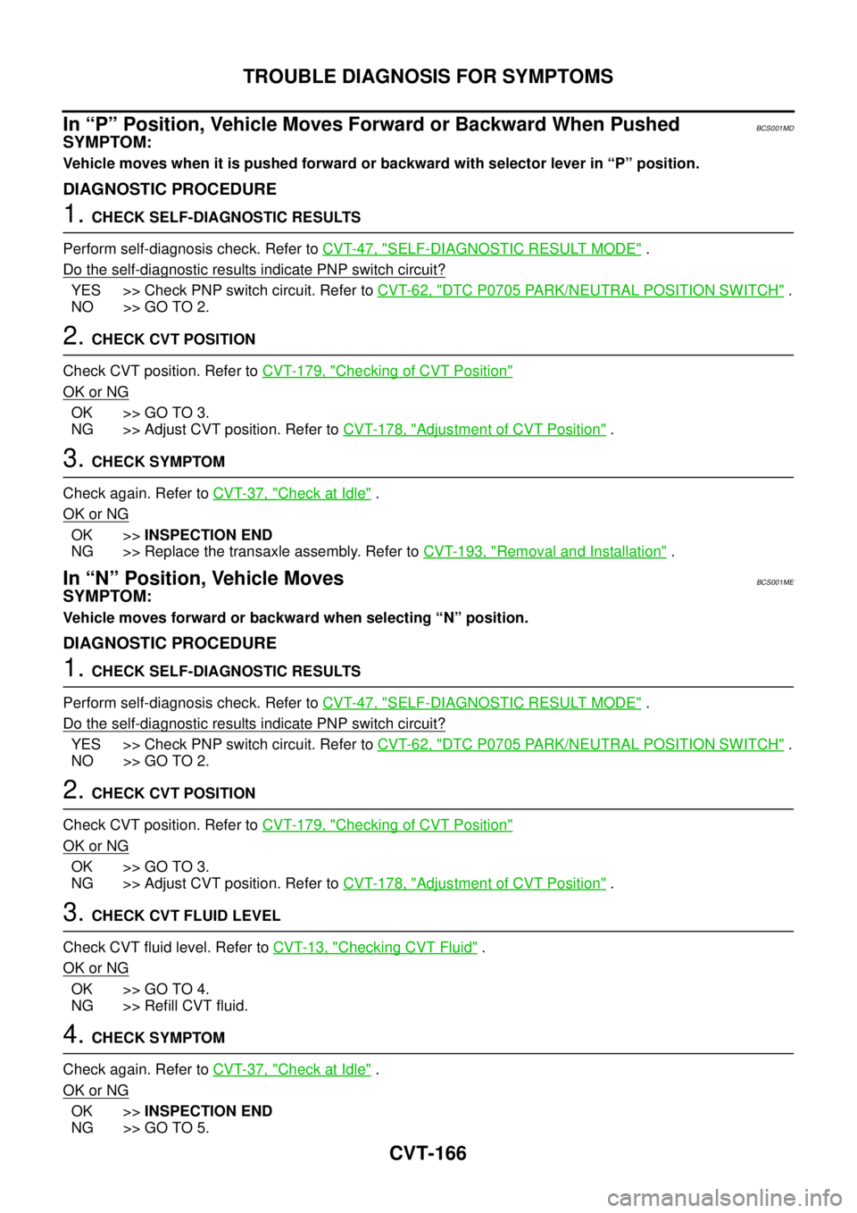 NISSAN TEANA 2003  Service Manual CVT-166
TROUBLE DIAGNOSIS FOR SYMPTOMS
 
In “P” Position, Vehicle Moves Forward or Backward When PushedBCS001MD
SYMPTOM:
Vehicle moves when it is pushed forward or backward with selector lever in 