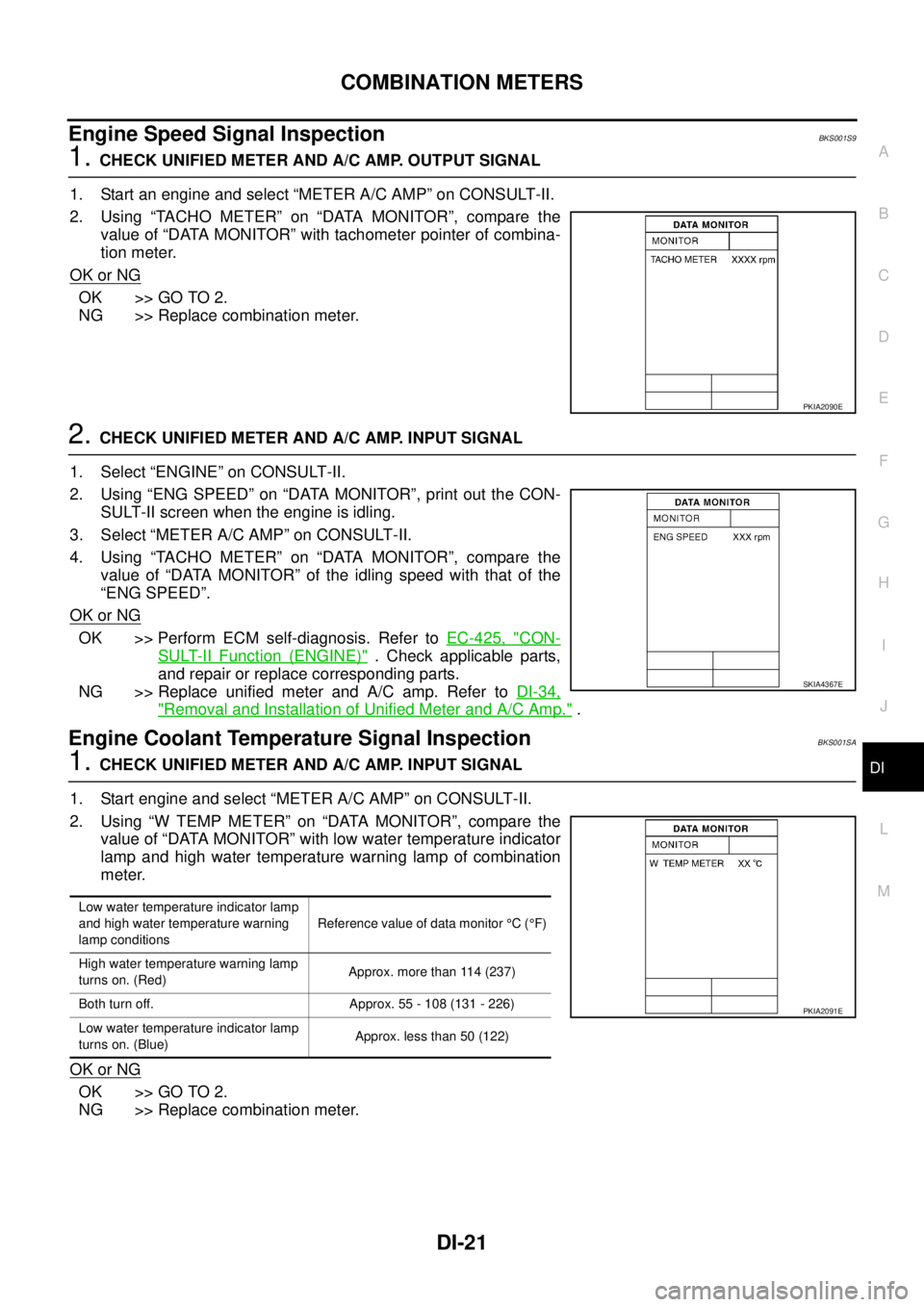 NISSAN TEANA 2003 Service Manual COMBINATION METERS
DI-21
C
D
E
F
G
H
I
J
L
MA
B
DI
Engine Speed Signal Inspection BKS001S9
1. CHECK UNIFIED METER AND A/C AMP. OUTPUT SIGNAL
1. Start an engine and select “METER A/C AMP” on CONS NISSAN TEANA 2003 Service Manual COMBINATION METERS
DI-21
C
D
E
F
G
H
I
J
L
MA
B
DI
Engine Speed Signal Inspection BKS001S9
1. CHECK UNIFIED METER AND A/C AMP. OUTPUT SIGNAL
1. Start an engine and select “METER A/C AMP” on CONS
