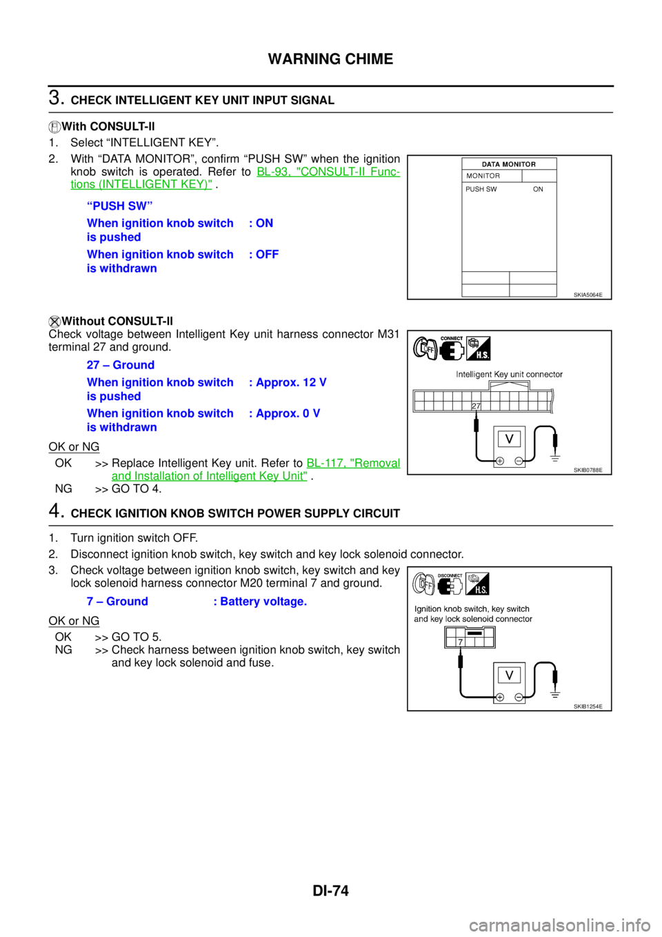NISSAN TEANA 2003  Service Manual DI-74
WARNING CHIME
 
3. CHECK INTELLIGENT KEY UNIT INPUT SIGNAL
With CONSULT-ll
1. Select “INTELLIGENT KEY”.
2. With “DATA MONITOR”, confirm “PUSH SW” when the ignition
knob switch is ope