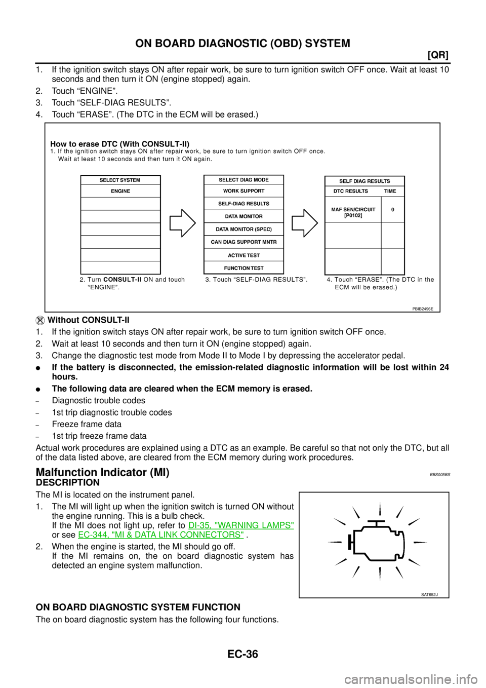 NISSAN TEANA 2003  Service Manual EC-36
[QR]
ON BOARD DIAGNOSTIC (OBD) SYSTEM
 
1. If the ignition switch stays ON after repair work, be sure to turn ignition switch OFF once. Wait at least 10
seconds and then turn it ON (engine stopp