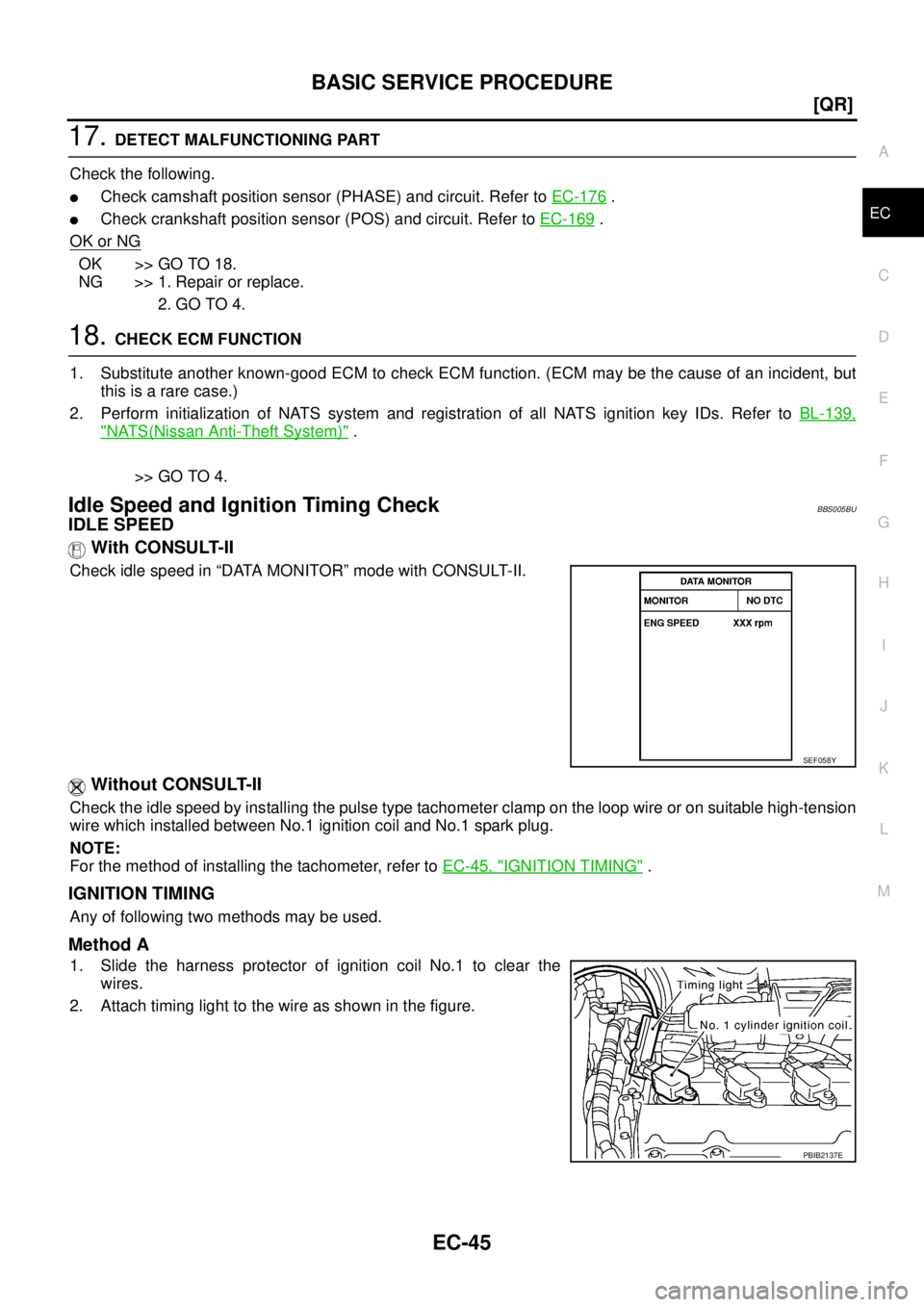 NISSAN TEANA 2003  Service Manual BASIC SERVICE PROCEDURE
EC-45
[QR]
C
D
E
F
G
H
I
J
K
L
MA
EC
 
17. DETECT MALFUNCTIONING PART
Check the following.
Check camshaft position sensor (PHASE) and circuit. Refer to EC-176 .
Check cranksh