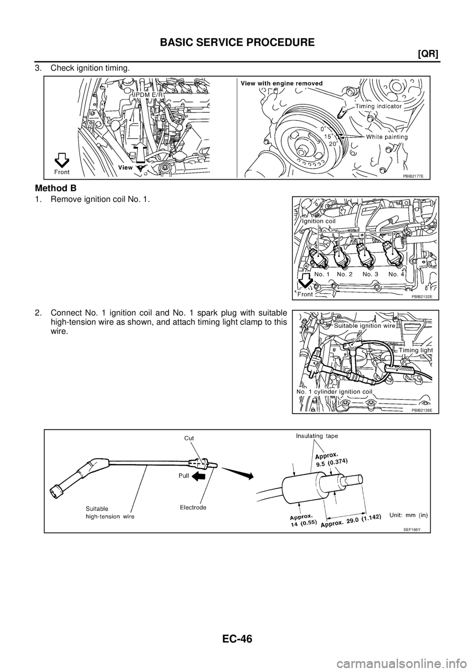 NISSAN TEANA 2003  Service Manual EC-46
[QR]
BASIC SERVICE PROCEDURE
 
3. Check ignition timing.
Method B
1. Remove ignition coil No. 1.
2. Connect No. 1 ignition coil and No. 1 spark plug with suitable
high-tension wire as shown, and