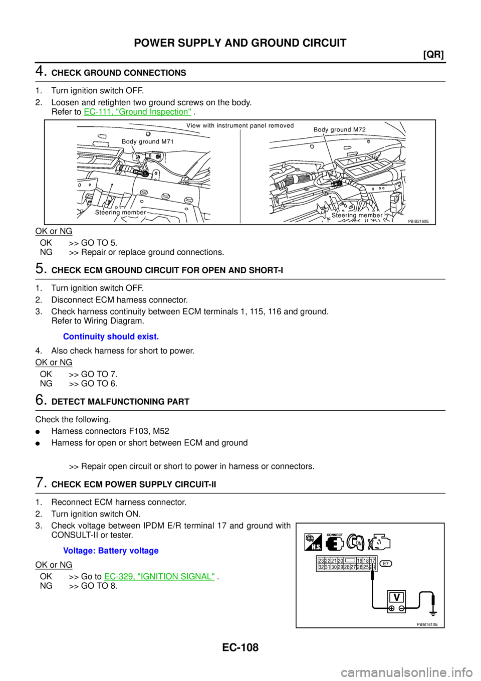 NISSAN TEANA 2003  Service Manual EC-108
[QR]
POWER SUPPLY AND GROUND CIRCUIT
 
4. CHECK GROUND CONNECTIONS
1. Turn ignition switch OFF.
2. Loosen and retighten two ground screws on the body.
Refer to E C - 111 ,  "
Ground Inspection"
