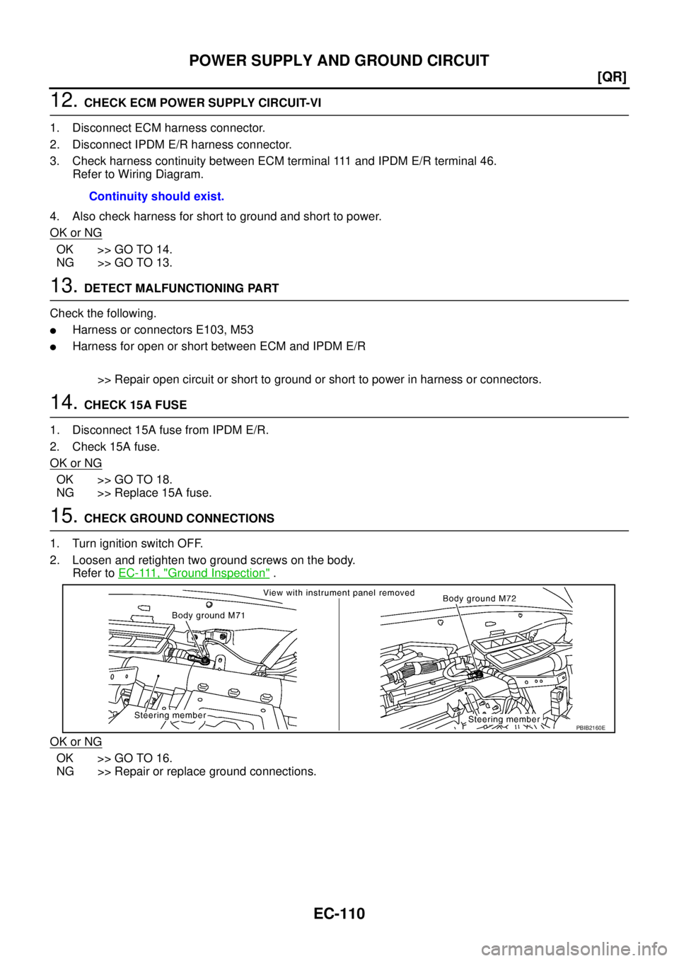 NISSAN TEANA 2003  Service Manual EC-110
[QR]
POWER SUPPLY AND GROUND CIRCUIT
 
12. CHECK ECM POWER SUPPLY CIRCUIT-VI
1. Disconnect ECM harness connector.
2. Disconnect IPDM E/R harness connector.
3. Check harness continuity between E