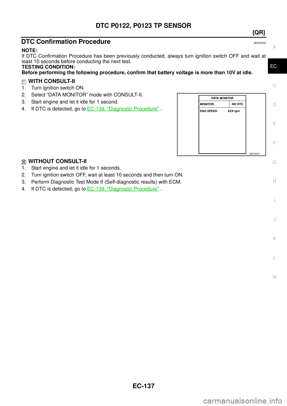 NISSAN TEANA 2003  Service Manual DTC P0122, P0123 TP SENSOR
EC-137
[QR]
C
D
E
F
G
H
I
J
K
L
MA
EC
 
DTC Confirmation ProcedureBBS005DG
NOTE:
If DTC Confirmation Procedure has been previously conducted, always turn ignition switch OFF