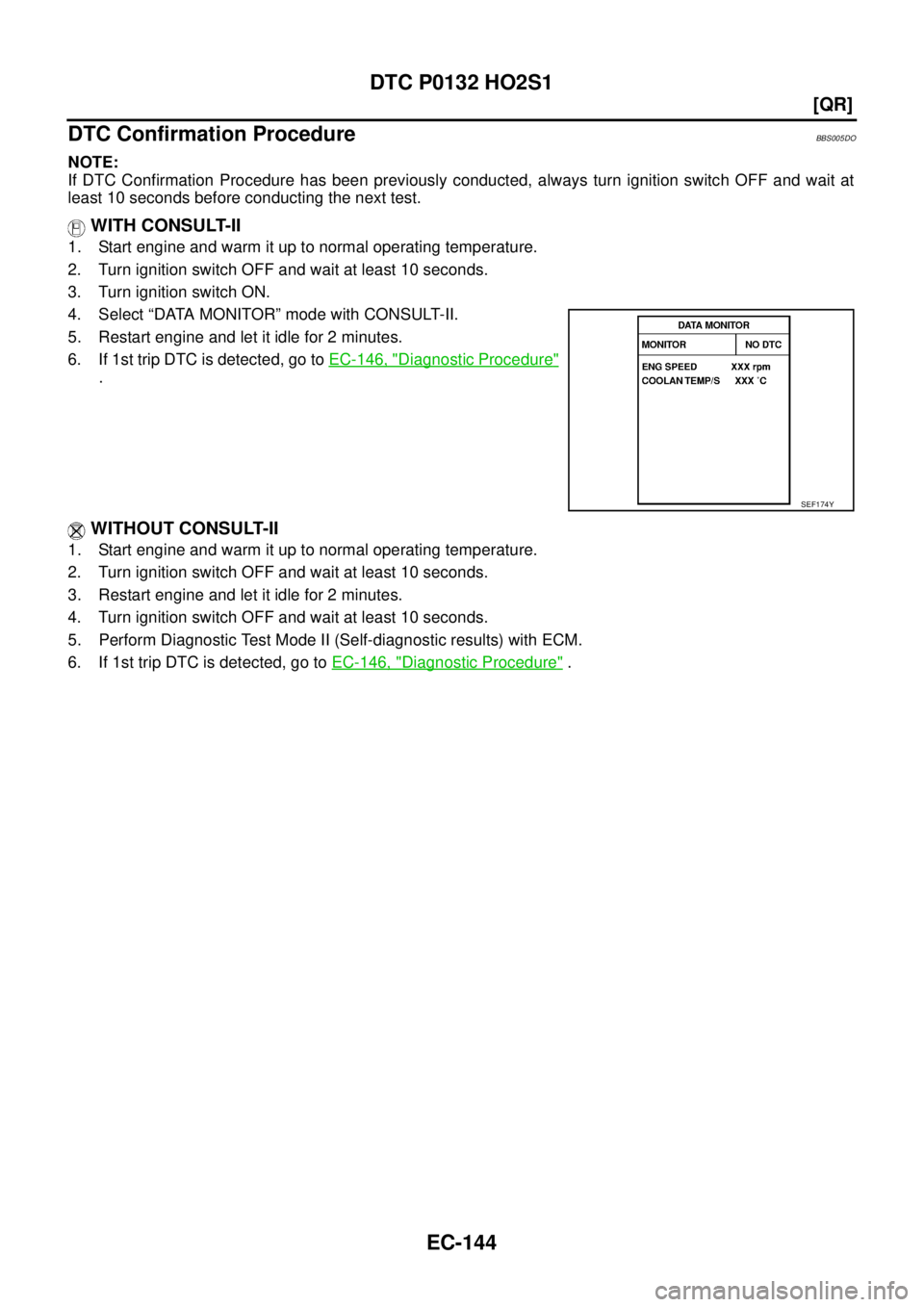 NISSAN TEANA 2003  Service Manual EC-144
[QR]
DTC P0132 HO2S1
 
DTC Confirmation ProcedureBBS005DO
NOTE:
If DTC Confirmation Procedure has been previously conducted, always turn ignition switch OFF and wait at
least 10 seconds before 