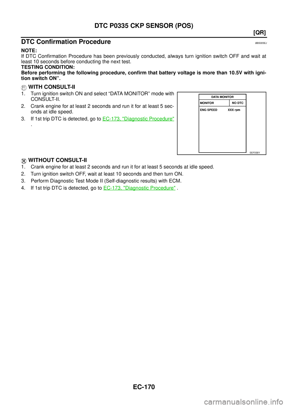 NISSAN TEANA 2003  Service Manual EC-170
[QR]
DTC P0335 CKP SENSOR (POS)
 
DTC Confirmation ProcedureBBS005EJ
NOTE:
If DTC Confirmation Procedure has been previously conducted, always turn ignition switch OFF and wait at
least 10 seco