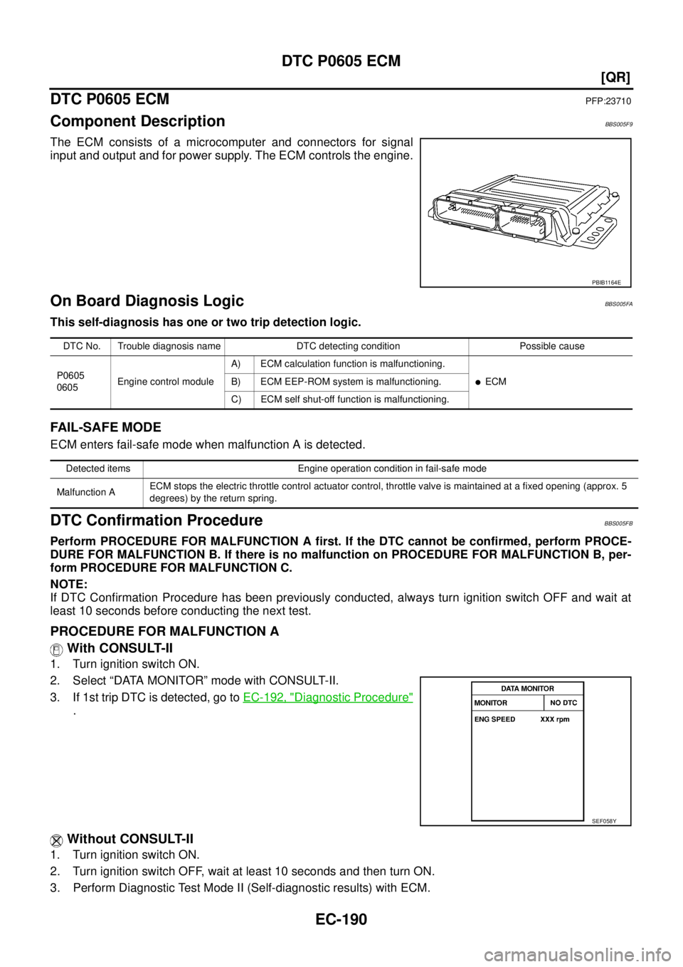 NISSAN TEANA 2003  Service Manual EC-190
[QR]
DTC P0605 ECM
 
DTC P0605 ECMPFP:23710
Component DescriptionBBS005F9
The ECM consists of a microcomputer and connectors for signal
input and output and for power supply. The ECM controls t