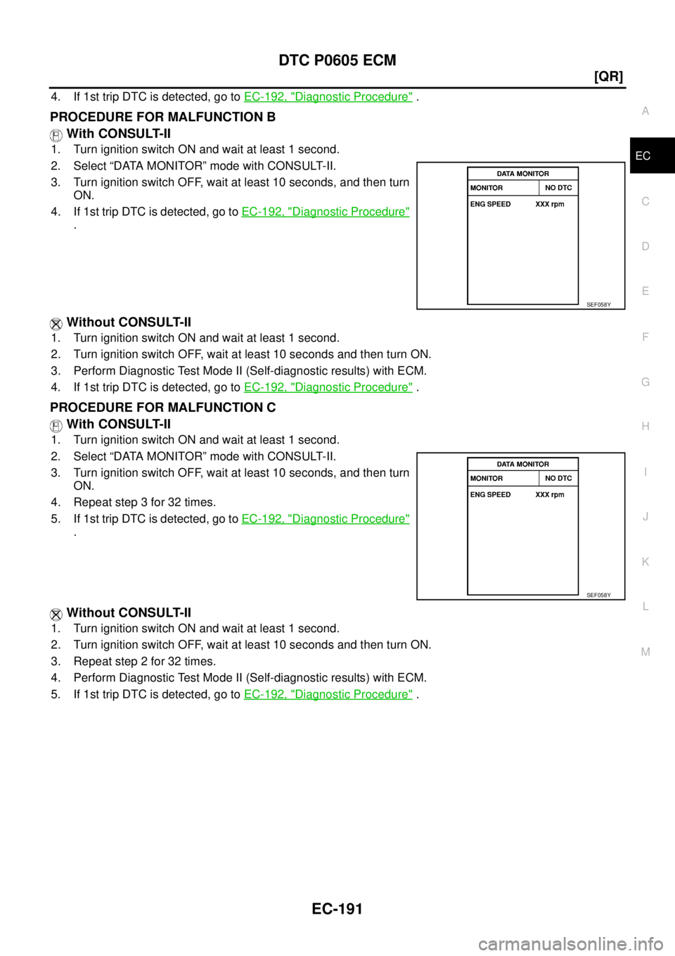 NISSAN TEANA 2003  Service Manual DTC P0605 ECM
EC-191
[QR]
C
D
E
F
G
H
I
J
K
L
MA
EC
 
4. If 1st trip DTC is detected, go to EC-192, "Diagnostic Procedure" .
PROCEDURE FOR MALFUNCTION B
 With CONSULT-II
1. Turn ignition switch ON and