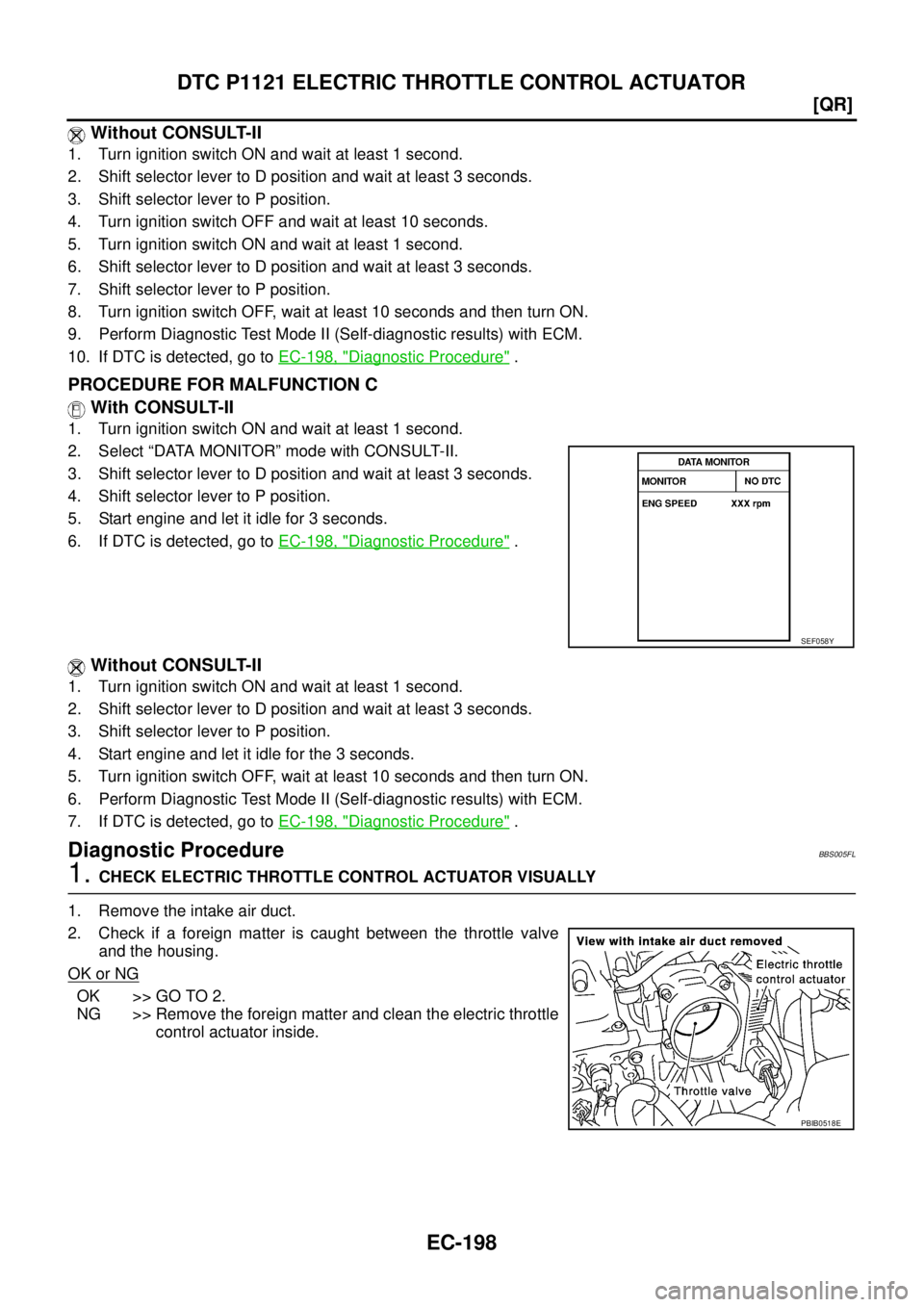 NISSAN TEANA 2003  Service Manual EC-198
[QR]
DTC P1121 ELECTRIC THROTTLE CONTROL ACTUATOR
 
 Without CONSULT-II
1. Turn ignition switch ON and wait at least 1 second.
2. Shift selector lever to D position and wait at least 3 seconds.