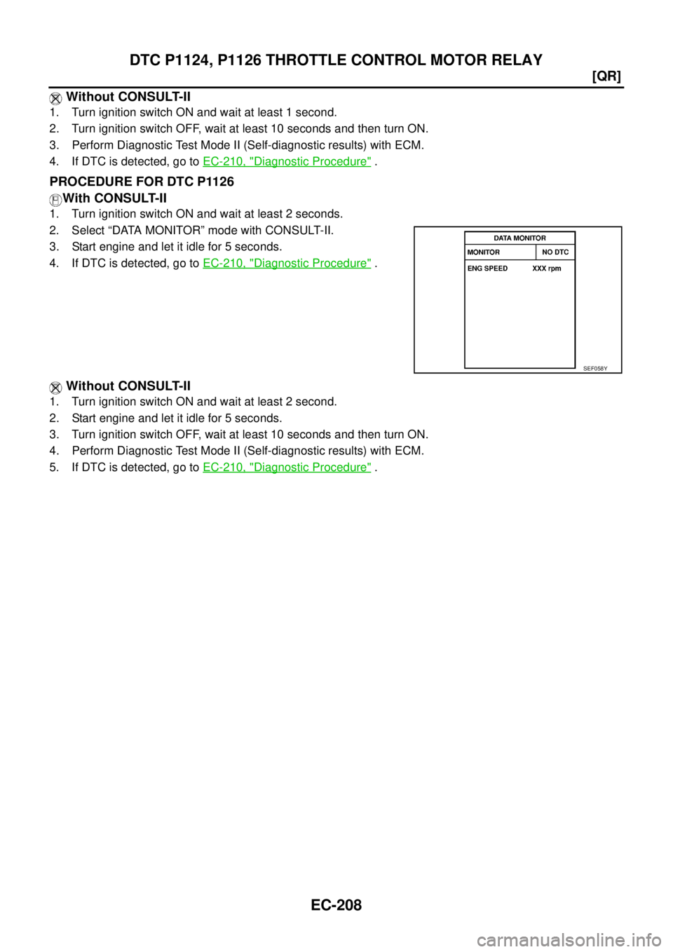 NISSAN TEANA 2003  Service Manual EC-208
[QR]
DTC P1124, P1126 THROTTLE CONTROL MOTOR RELAY
 
 Without CONSULT-II
1. Turn ignition switch ON and wait at least 1 second.
2. Turn ignition switch OFF, wait at least 10 seconds and then tu