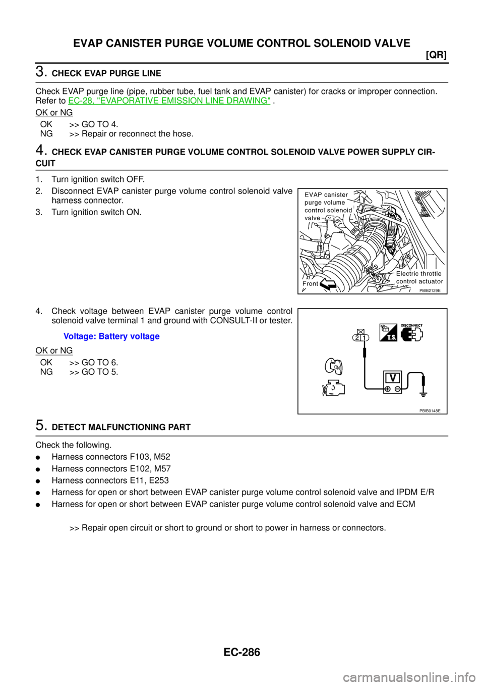 NISSAN TEANA 2003  Service Manual EC-286
[QR]
EVAP CANISTER PURGE VOLUME CONTROL SOLENOID VALVE
 
3. CHECK EVAP PURGE LINE
Check EVAP purge line (pipe, rubber tube, fuel tank and EVAP canister) for cracks or improper connection.
Refer