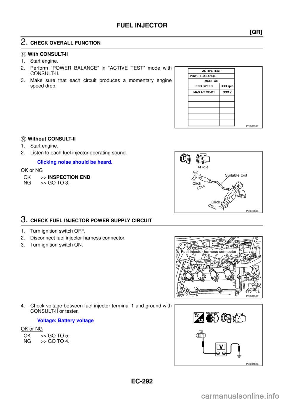 NISSAN TEANA 2003  Service Manual EC-292
[QR]
FUEL INJECTOR
 
2. CHECK OVERALL FUNCTION
 With CONSULT-II
1. Start engine.
2. Perform “POWER BALANCE” in “ACTIVE TEST” mode with
CONSULT-II.
3. Make sure that each circuit produce