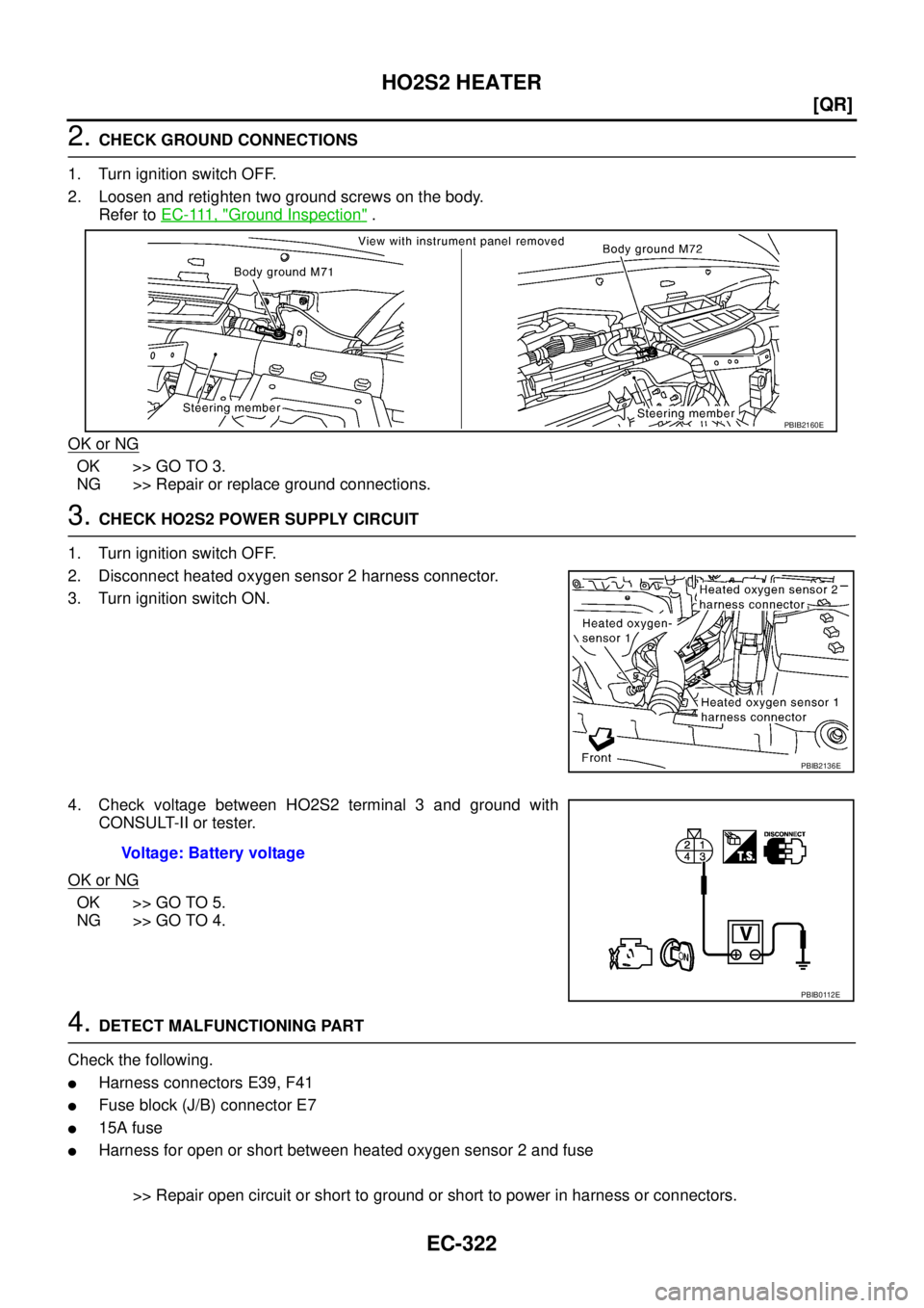 NISSAN TEANA 2003  Service Manual EC-322
[QR]
HO2S2 HEATER
 
2. CHECK GROUND CONNECTIONS
1. Turn ignition switch OFF.
2. Loosen and retighten two ground screws on the body.
Refer to E C - 111 ,  "
Ground Inspection" .
OK or NG
OK >> G