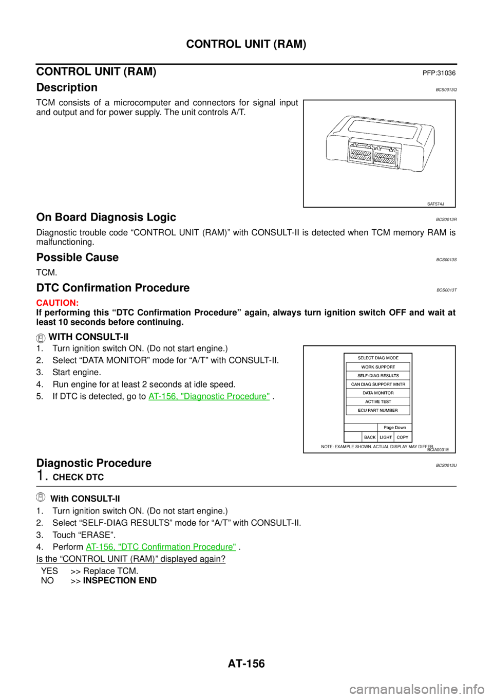 NISSAN TEANA 2003 Service Manual AT-156
CONTROL UNIT (RAM)
CONTROL UNIT (RAM)PFP:31036
DescriptionBCS0013Q
TCM consists of a microcomputer and connectors for signal input
and output and for power supply. The unit controls A/T.
On B NISSAN TEANA 2003 Service Manual AT-156
CONTROL UNIT (RAM)
CONTROL UNIT (RAM)PFP:31036
DescriptionBCS0013Q
TCM consists of a microcomputer and connectors for signal input
and output and for power supply. The unit controls A/T.
On B