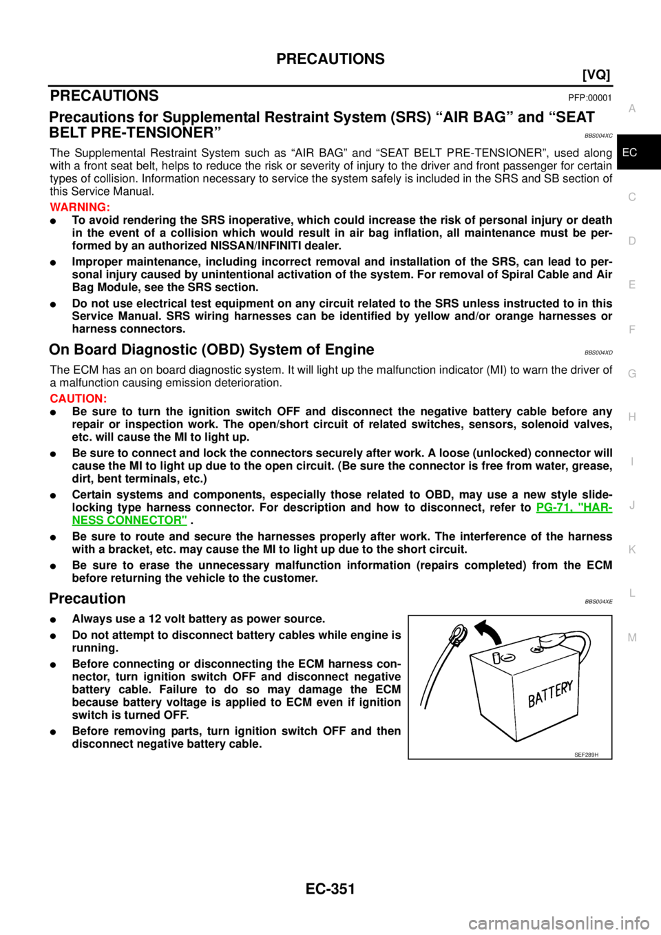 NISSAN TEANA 2003  Service Manual PRECAUTIONS
EC-351
[VQ]
C
D
E
F
G
H
I
J
K
L
MA
EC
 
PRECAUTIONSPFP:00001
Precautions for Supplemental Restraint System (SRS) “AIR BAG” and “SEAT 
BELT PRE-TENSIONER”
BBS004XC
The Supplemental 