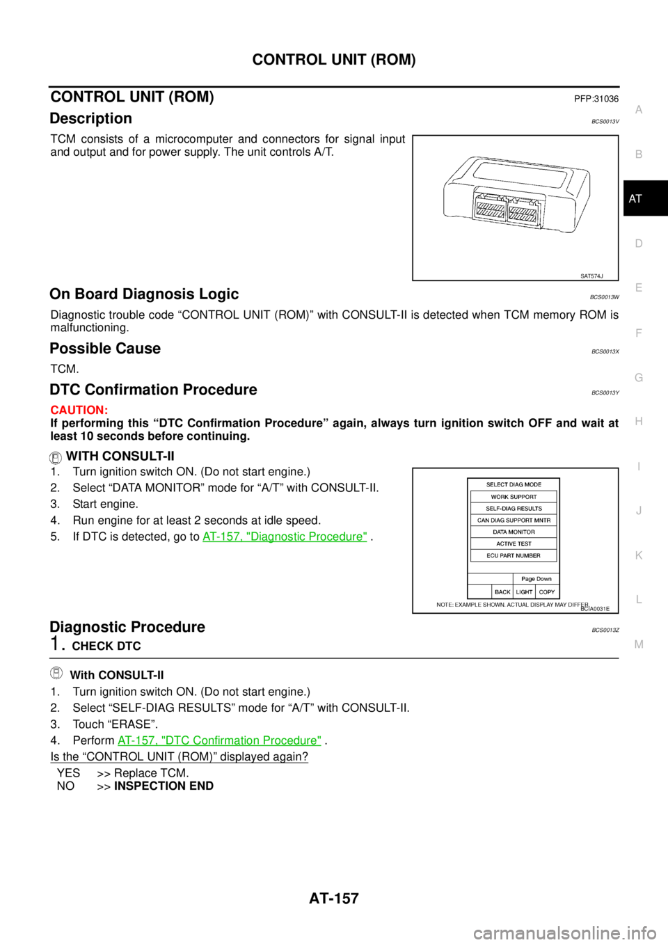 NISSAN TEANA 2003 Service Manual CONTROL UNIT (ROM)
AT-157
D
E
F
G
H
I
J
K
L
MA
B
AT
CONTROL UNIT (ROM)PFP:31036
DescriptionBCS0013V
TCM consists of a microcomputer and connectors for signal input
and output and for power supply. T NISSAN TEANA 2003 Service Manual CONTROL UNIT (ROM)
AT-157
D
E
F
G
H
I
J
K
L
MA
B
AT
CONTROL UNIT (ROM)PFP:31036
DescriptionBCS0013V
TCM consists of a microcomputer and connectors for signal input
and output and for power supply. T