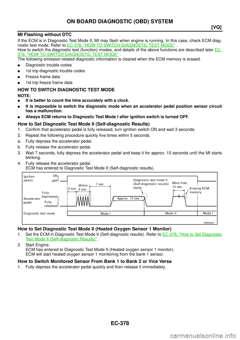 NISSAN TEANA 2003  Service Manual EC-378
[VQ]
ON BOARD DIAGNOSTIC (OBD) SYSTEM
 
MI Flashing without DTC
If the ECM is in Diagnostic Test Mode II, MI may flash when engine is running. In this case, check ECM diag-
nostic test mode. Re