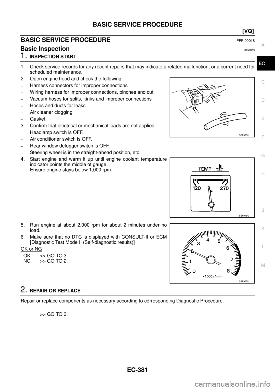 NISSAN TEANA 2003  Service Manual BASIC SERVICE PROCEDURE
EC-381
[VQ]
C
D
E
F
G
H
I
J
K
L
MA
EC
 
BASIC SERVICE PROCEDUREPFP:00018
Basic InspectionBBS004Y0
1. INSPECTION START
1. Check service records for any recent repairs that may i