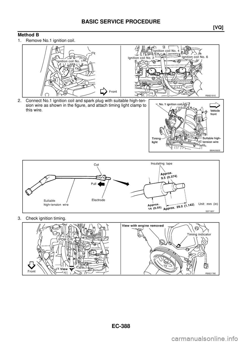 NISSAN TEANA 2003  Service Manual EC-388
[VQ]
BASIC SERVICE PROCEDURE
 
Method B
1. Remove No.1 ignition coil.
2. Connect No.1 ignition coil and spark plug with suitable high-ten-
sion wire as shown in the figure, and attach timing li