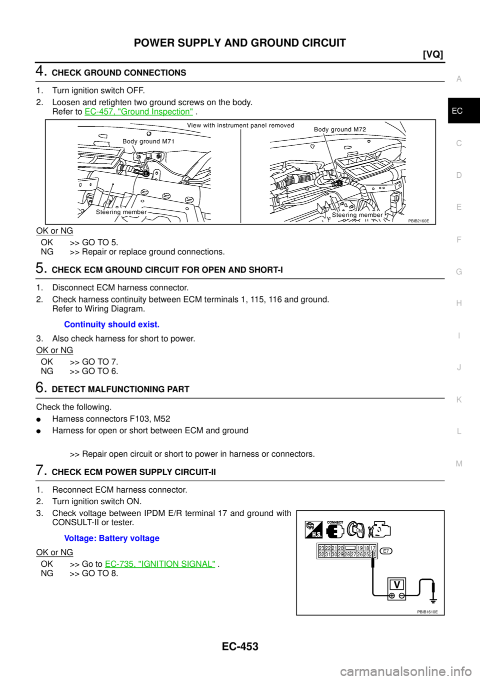 NISSAN TEANA 2003  Service Manual POWER SUPPLY AND GROUND CIRCUIT
EC-453
[VQ]
C
D
E
F
G
H
I
J
K
L
MA
EC
 
4. CHECK GROUND CONNECTIONS
1. Turn ignition switch OFF.
2. Loosen and retighten two ground screws on the body.
Refer to EC-457,