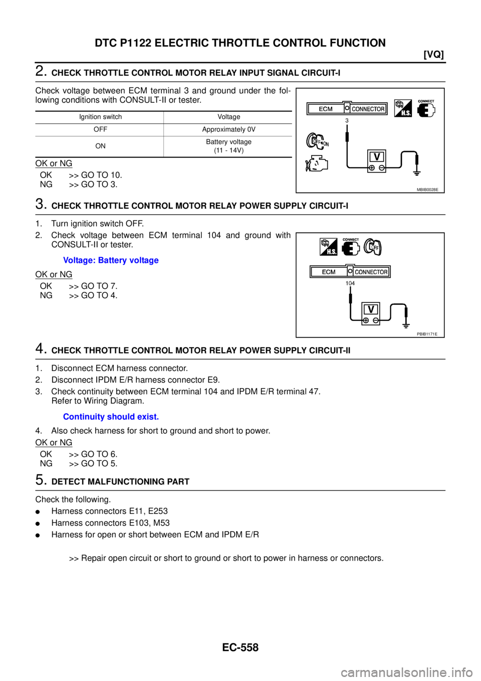 NISSAN TEANA 2003  Service Manual EC-558
[VQ]
DTC P1122 ELECTRIC THROTTLE CONTROL FUNCTION
 
2. CHECK THROTTLE CONTROL MOTOR RELAY INPUT SIGNAL CIRCUIT-I
Check voltage between ECM terminal 3 and ground under the fol-
lowing conditions