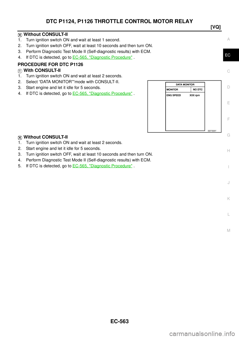 NISSAN TEANA 2003  Service Manual DTC P1124, P1126 THROTTLE CONTROL MOTOR RELAY
EC-563
[VQ]
C
D
E
F
G
H
I
J
K
L
MA
EC
 
 Without CONSULT-II
1. Turn ignition switch ON and wait at least 1 second.
2. Turn ignition switch OFF, wait at le