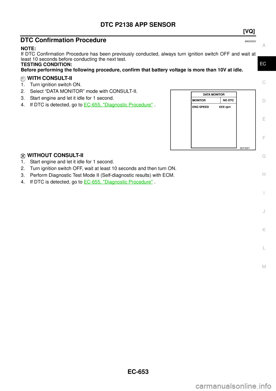 NISSAN TEANA 2003  Service Manual DTC P2138 APP SENSOR
EC-653
[VQ]
C
D
E
F
G
H
I
J
K
L
MA
EC
 
DTC Confirmation ProcedureBBS00552
NOTE:
If DTC Confirmation Procedure has been previously conducted, always turn ignition switch OFF and w
