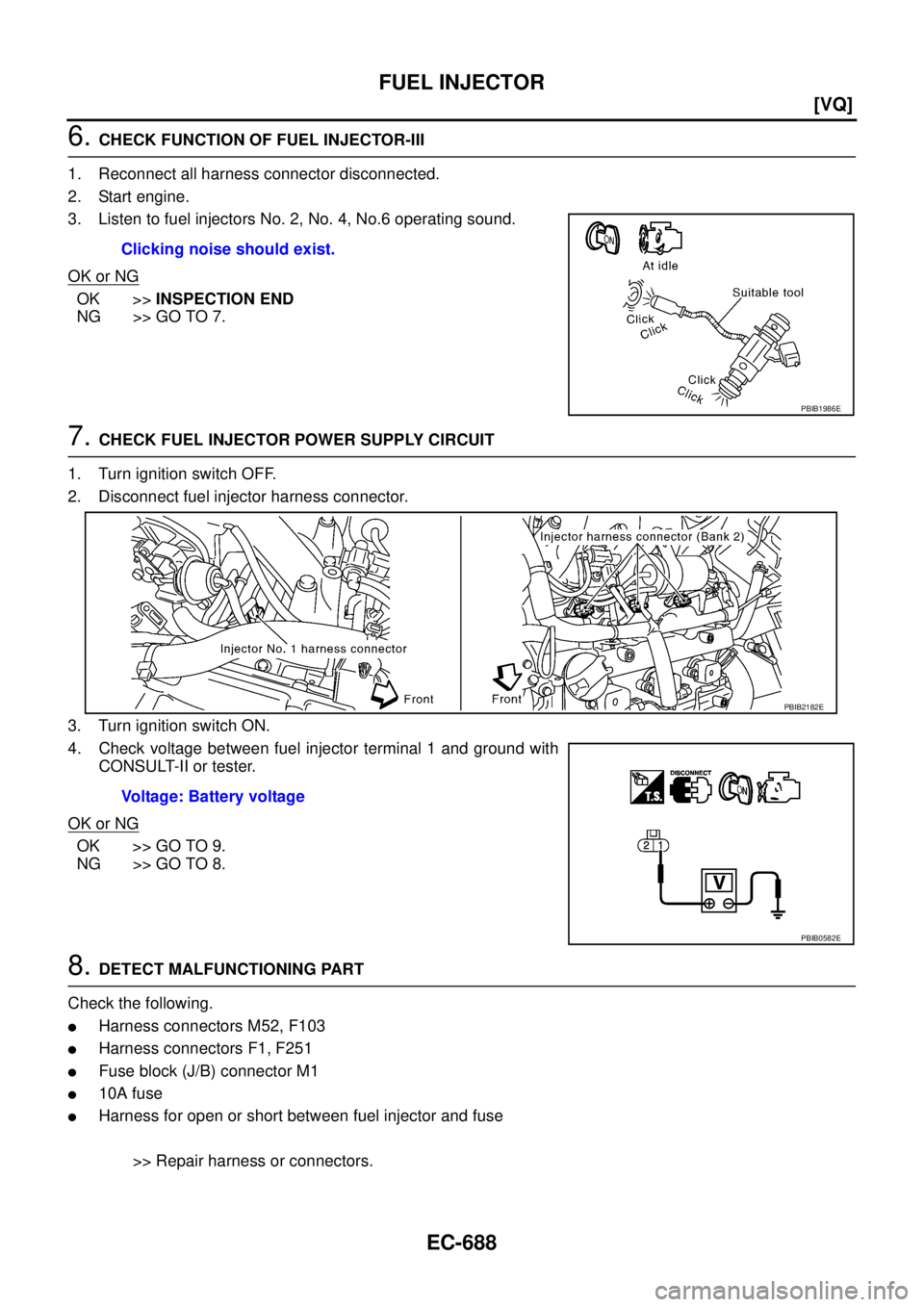 NISSAN TEANA 2003  Service Manual EC-688
[VQ]
FUEL INJECTOR
 
6. CHECK FUNCTION OF FUEL INJECTOR-III
1. Reconnect all harness connector disconnected.
2. Start engine.
3. Listen to fuel injectors No. 2, No. 4, No.6 operating sound.
OK 